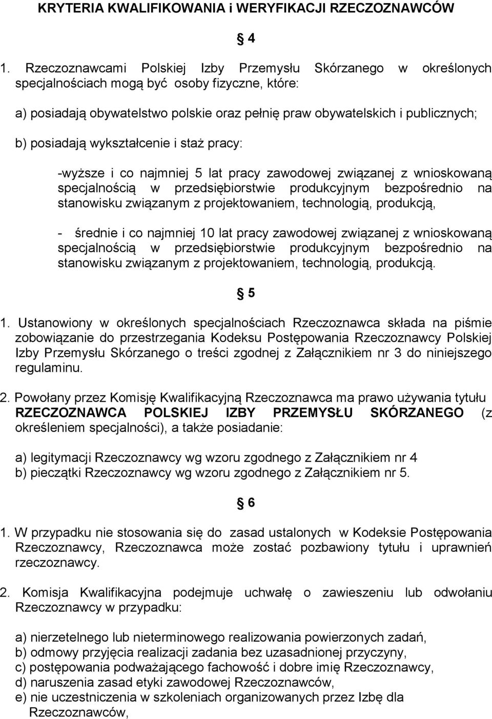 posiadają wykształcenie i staż pracy: -wyższe i co najmniej 5 lat pracy zawodowej związanej z wnioskowaną specjalnością w przedsiębiorstwie produkcyjnym bezpośrednio na stanowisku związanym z