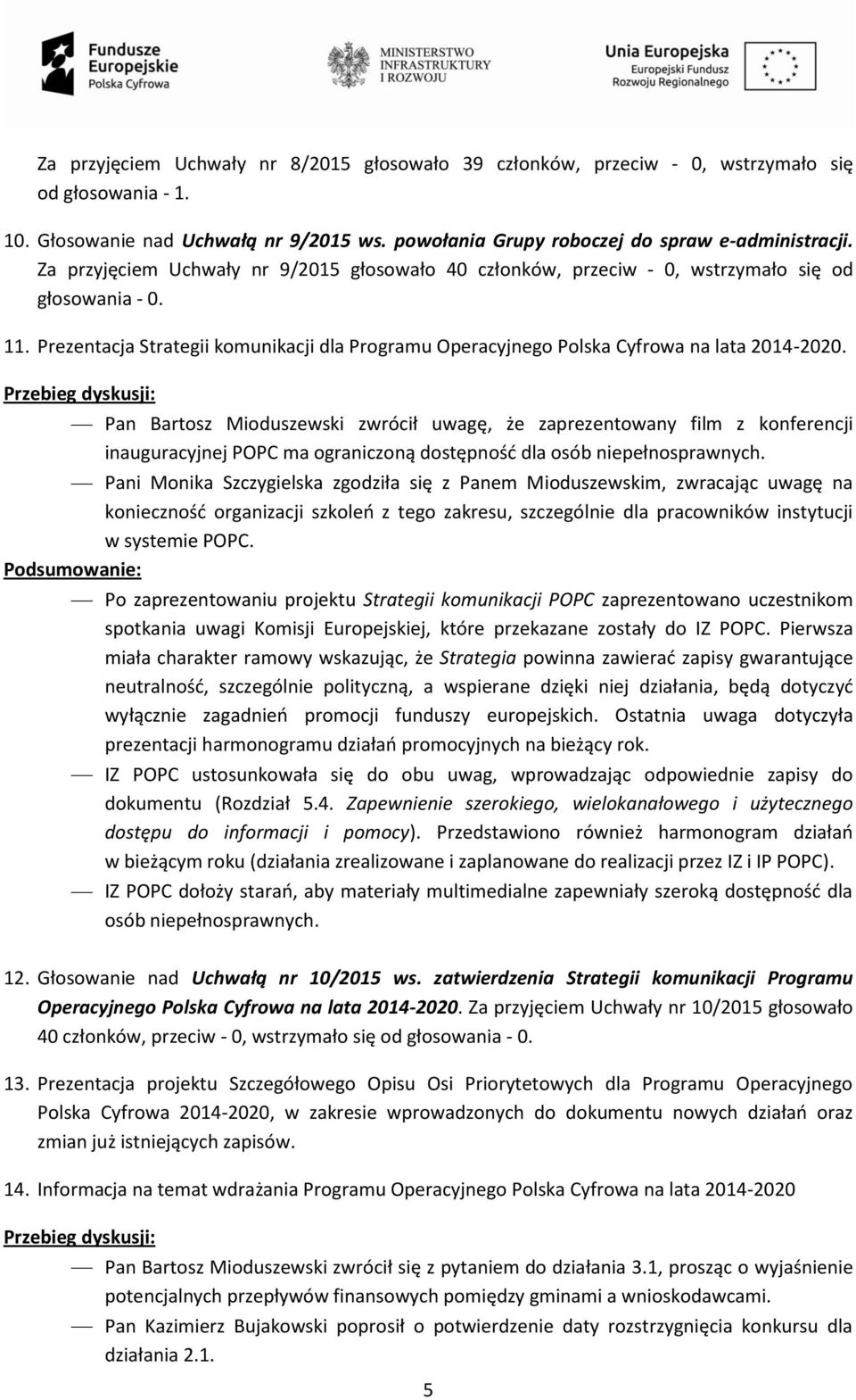 Przebieg dyskusji: Pan Bartosz Mioduszewski zwrócił uwagę, że zaprezentowany film z konferencji inauguracyjnej POPC ma ograniczoną dostępność dla osób niepełnosprawnych.