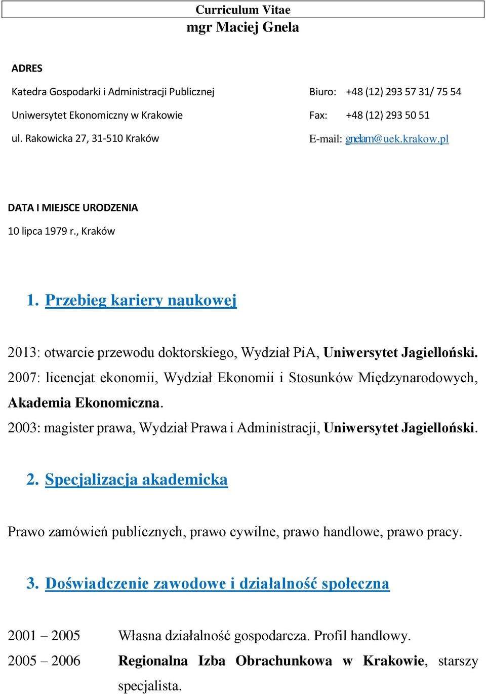 Przebieg kariery naukowej 2013: otwarcie przewodu doktorskiego, Wydział PiA, Uniwersytet Jagielloński. 2007: licencjat ekonomii, Wydział Ekonomii i Stosunków Międzynarodowych, Akademia Ekonomiczna.