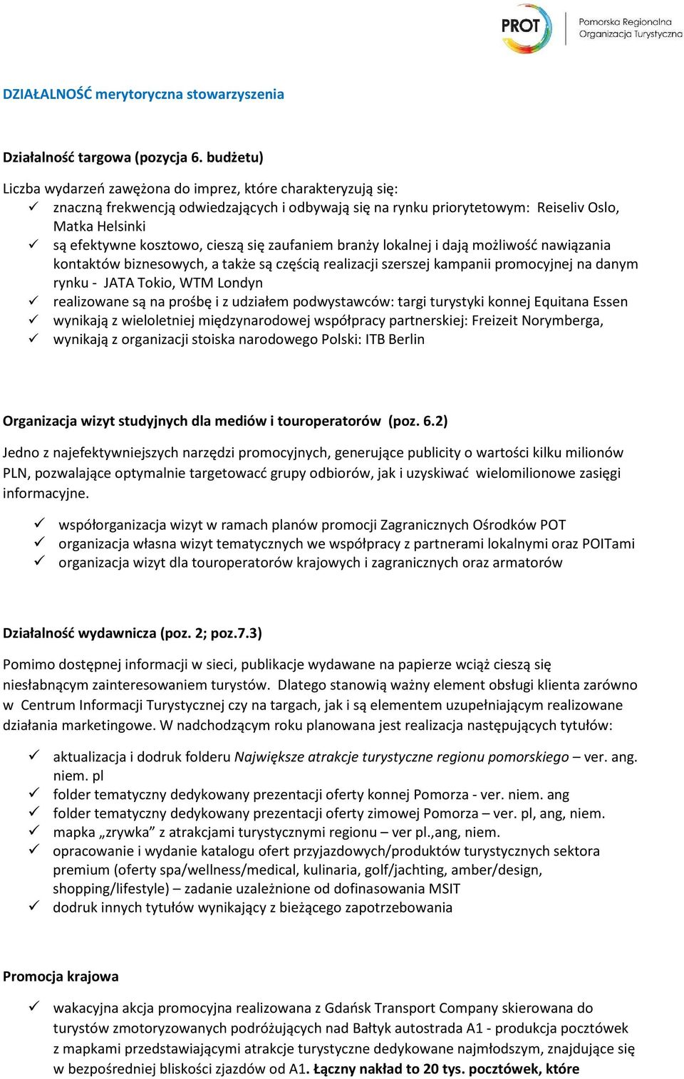 cieszą się zaufaniem branży lokalnej i dają możliwość nawiązania kontaktów biznesowych, a także są częścią realizacji szerszej kampanii promocyjnej na danym rynku - JATA Tokio, WTM Londyn realizowane