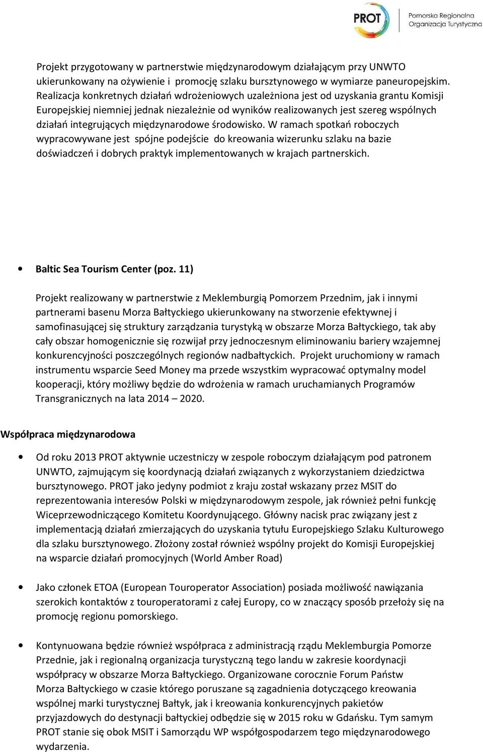 międzynarodowe środowisko. W ramach spotkań roboczych wypracowywane jest spójne podejście do kreowania wizerunku szlaku na bazie doświadczeń i dobrych praktyk implementowanych w krajach partnerskich.
