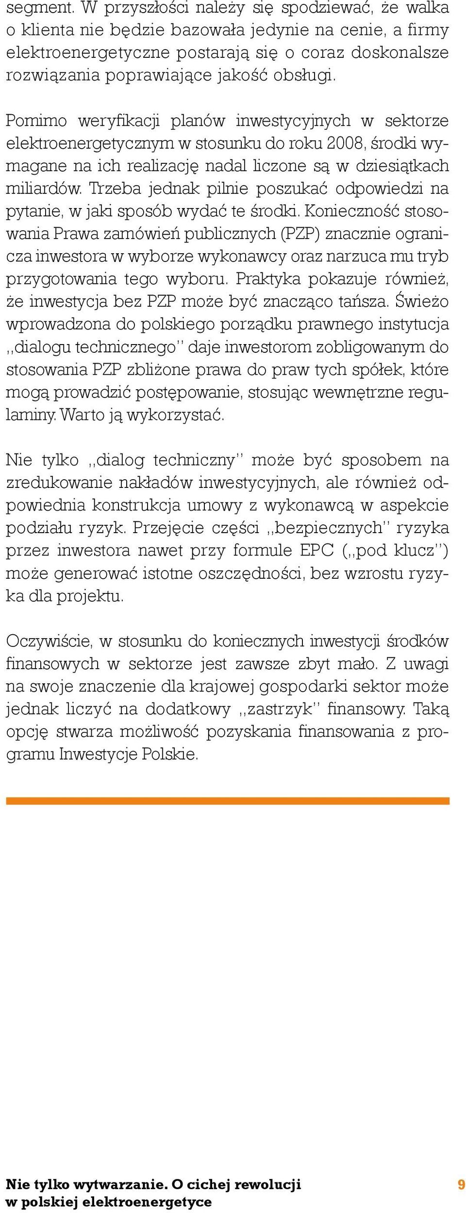 Pomimo weryfikacji planów inwestycyjnych w sektorze elektroenergetycznym w stosunku do roku 2008, środki wymagane na ich realizację nadal liczone są w dziesiątkach miliardów.