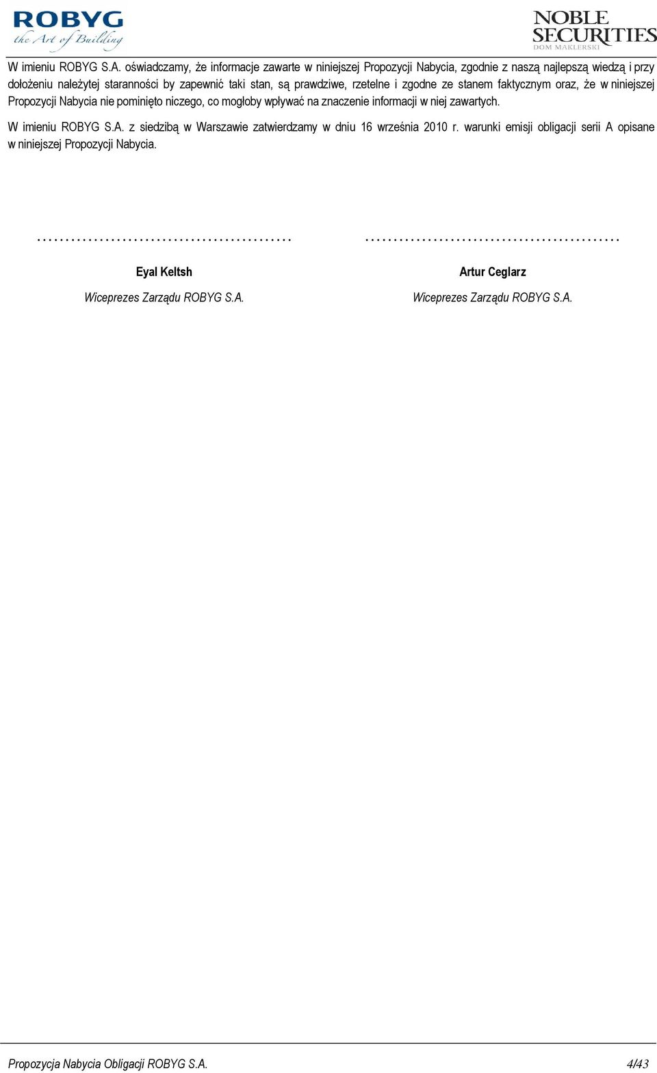 są prawdziwe, rzetelne i zgodne ze stanem faktycznym oraz, Ŝe w niniejszej Propozycji Nabycia nie pominięto niczego, co mogłoby wpływać na znaczenie informacji w