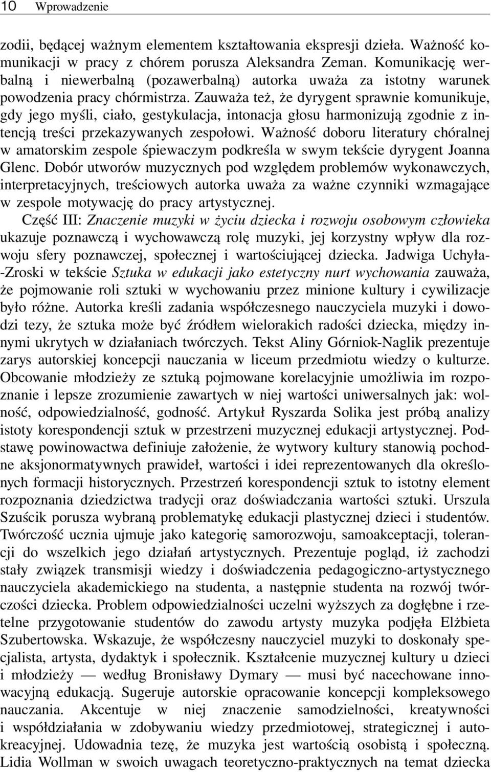 Zauważa też, że dyrygent sprawnie komunikuje, gdy jego myśli, ciało, gestykulacja, intonacja głosu harmonizują zgodnie z intencją treści przekazywanych zespołowi.