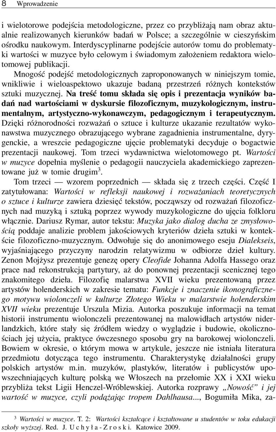 Mnogość podejść metodologicznych zaproponowanych w niniejszym tomie, wnikliwie i wieloaspektowo ukazuje badaną przestrzeń różnych kontekstów sztuki muzycznej.