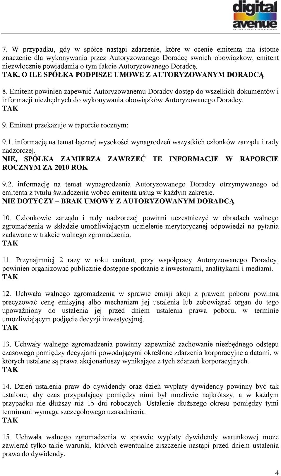 Emitent powinien zapewnić Autoryzowanemu Doradcy dostęp do wszelkich dokumentów i informacji niezbędnych do wykonywania obowiązków Autoryzowanego Doradcy. 9. Emitent przekazuje w raporcie rocznym: 9.