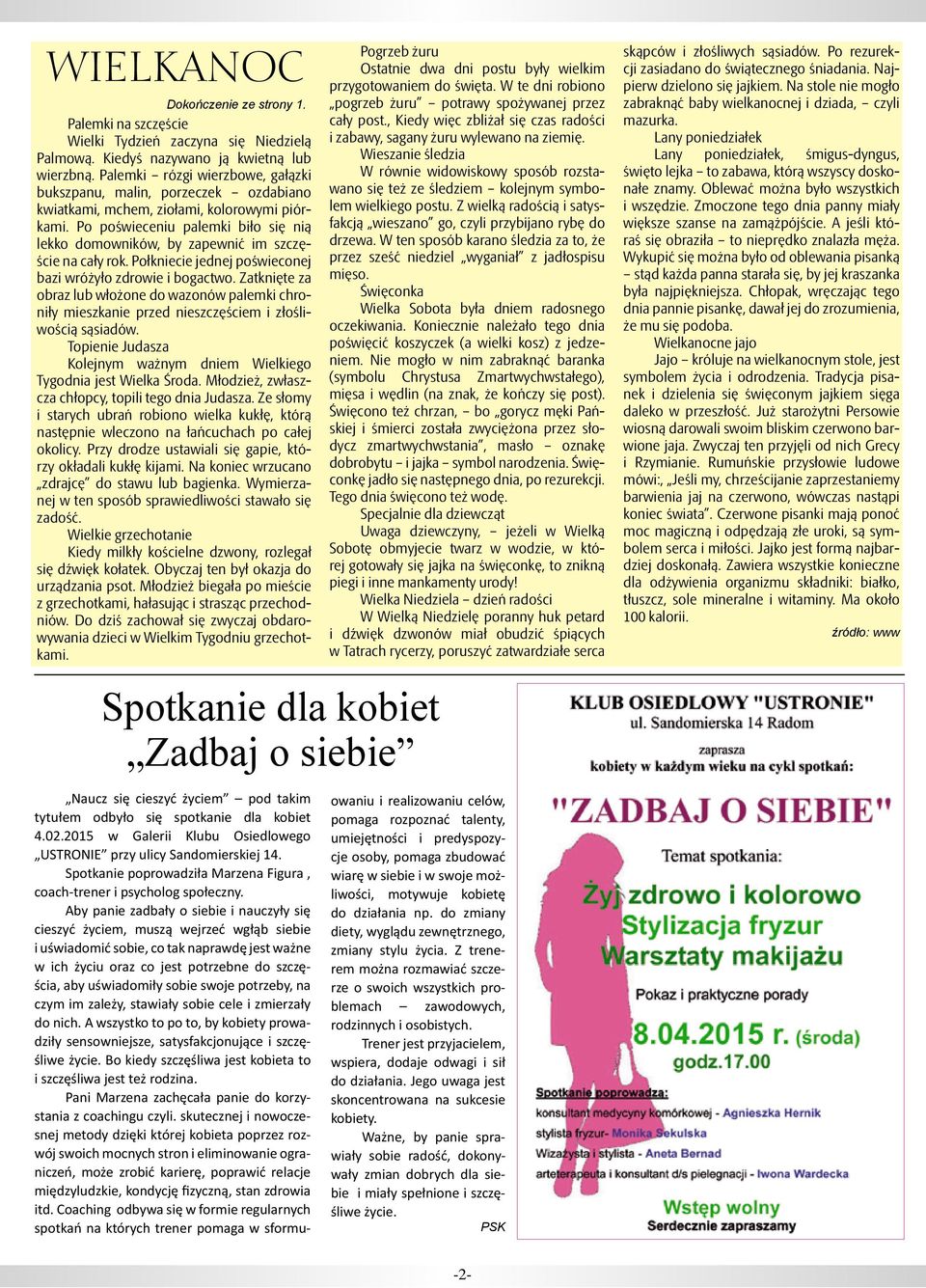 Po poświeceniu palemki biło się nią lekko domowników, by zapewnić im szczęście na cały rok. Połkniecie jednej poświeconej bazi wróżyło zdrowie i bogactwo.