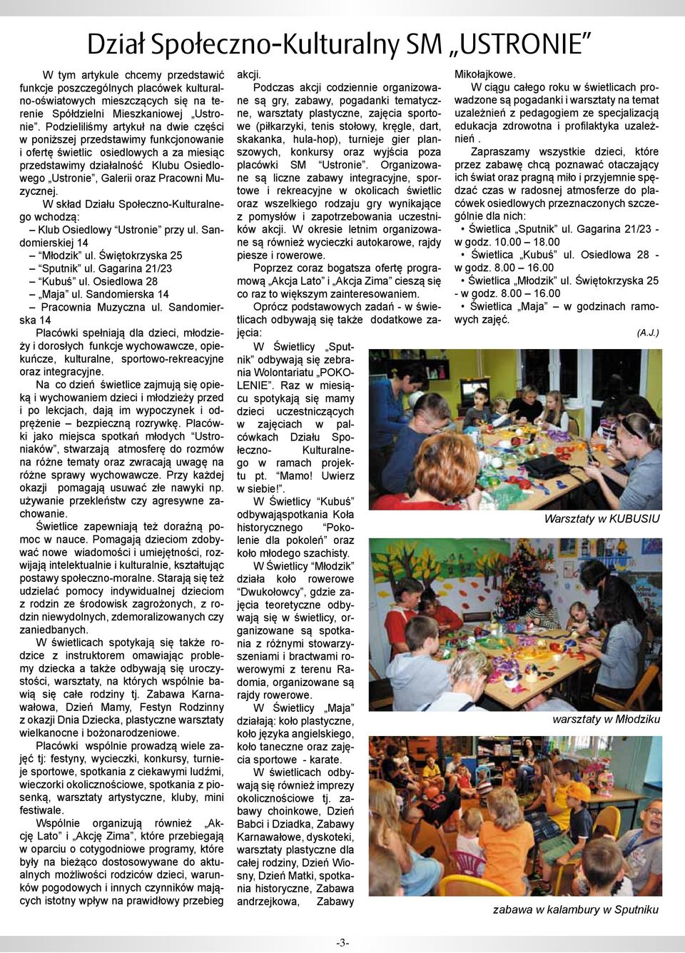 Muzycznej. W skład Działu Społeczno-Kulturalnego wchodzą: Klub Osiedlowy Ustronie przy ul. Sandomierskiej 14 Młodzik ul. Świętokrzyska 25 Sputnik ul. Gagarina 21/23 Kubuś ul. Osiedlowa 28 Maja ul.