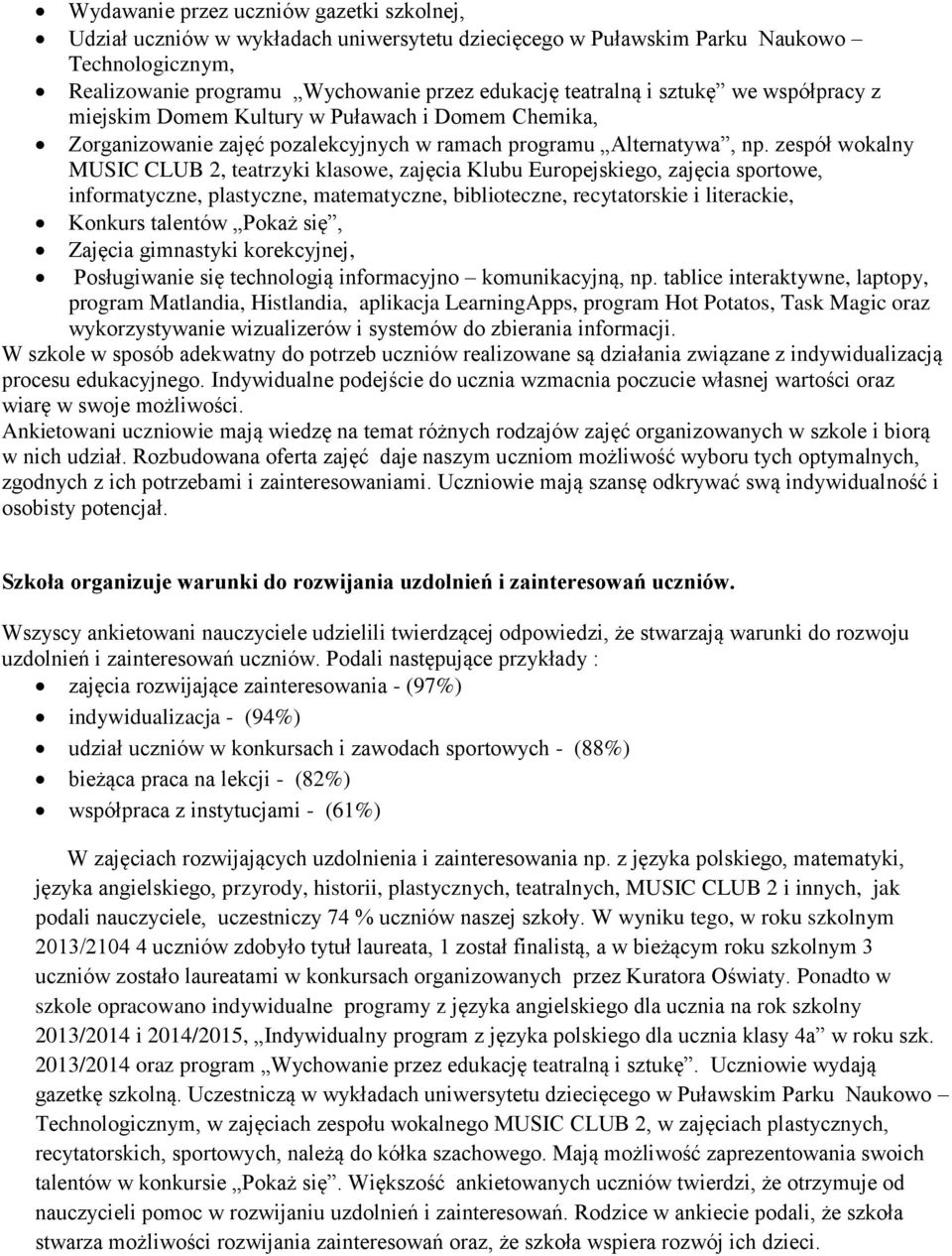 zespół wokalny MUSIC CLUB 2, teatrzyki klasowe, zajęcia Klubu Europejskiego, zajęcia sportowe, informatyczne, plastyczne, matematyczne, biblioteczne, recytatorskie i literackie, Konkurs talentów