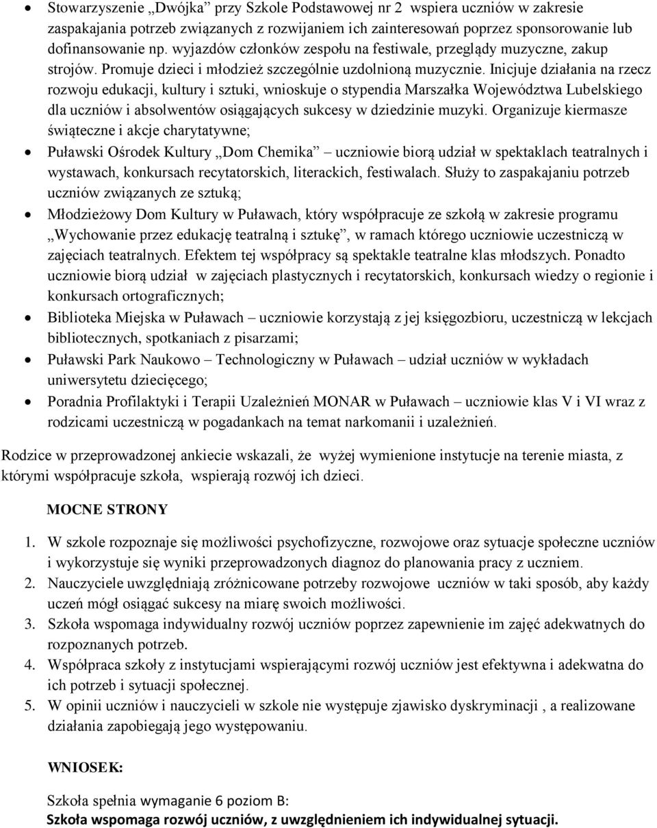 Inicjuje działania na rzecz rozwoju edukacji, kultury i sztuki, wnioskuje o stypendia Marszałka Województwa Lubelskiego dla uczniów i absolwentów osiągających sukcesy w dziedzinie muzyki.