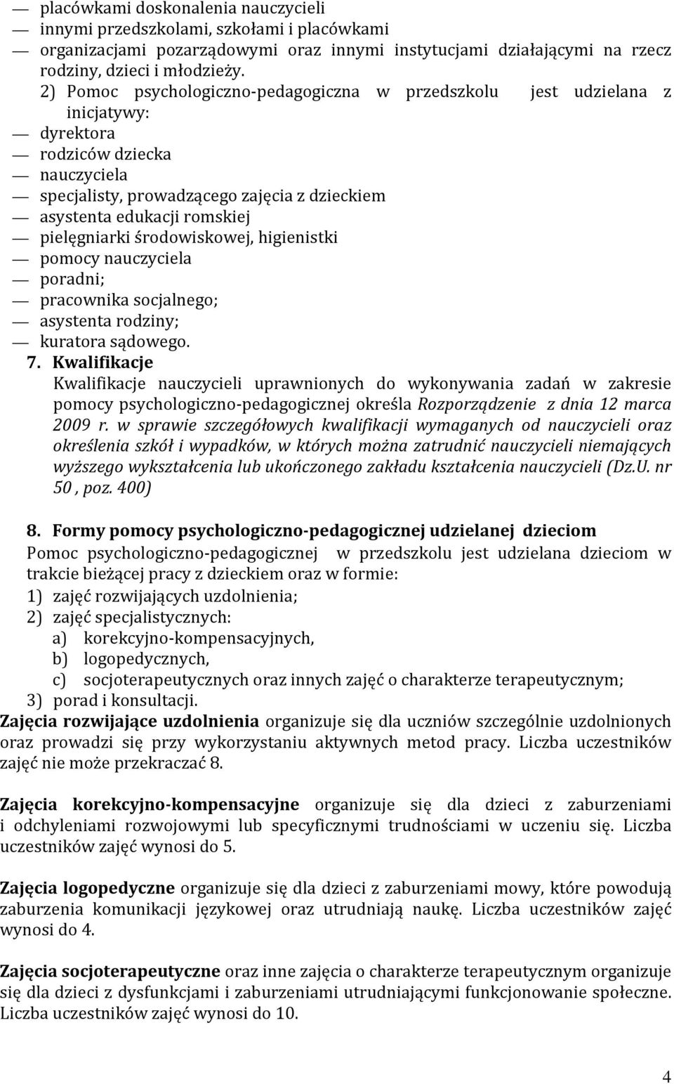 pielęgniarki środowiskowej, higienistki pomocy nauczyciela poradni; pracownika socjalnego; asystenta rodziny; kuratora sądowego. 7.