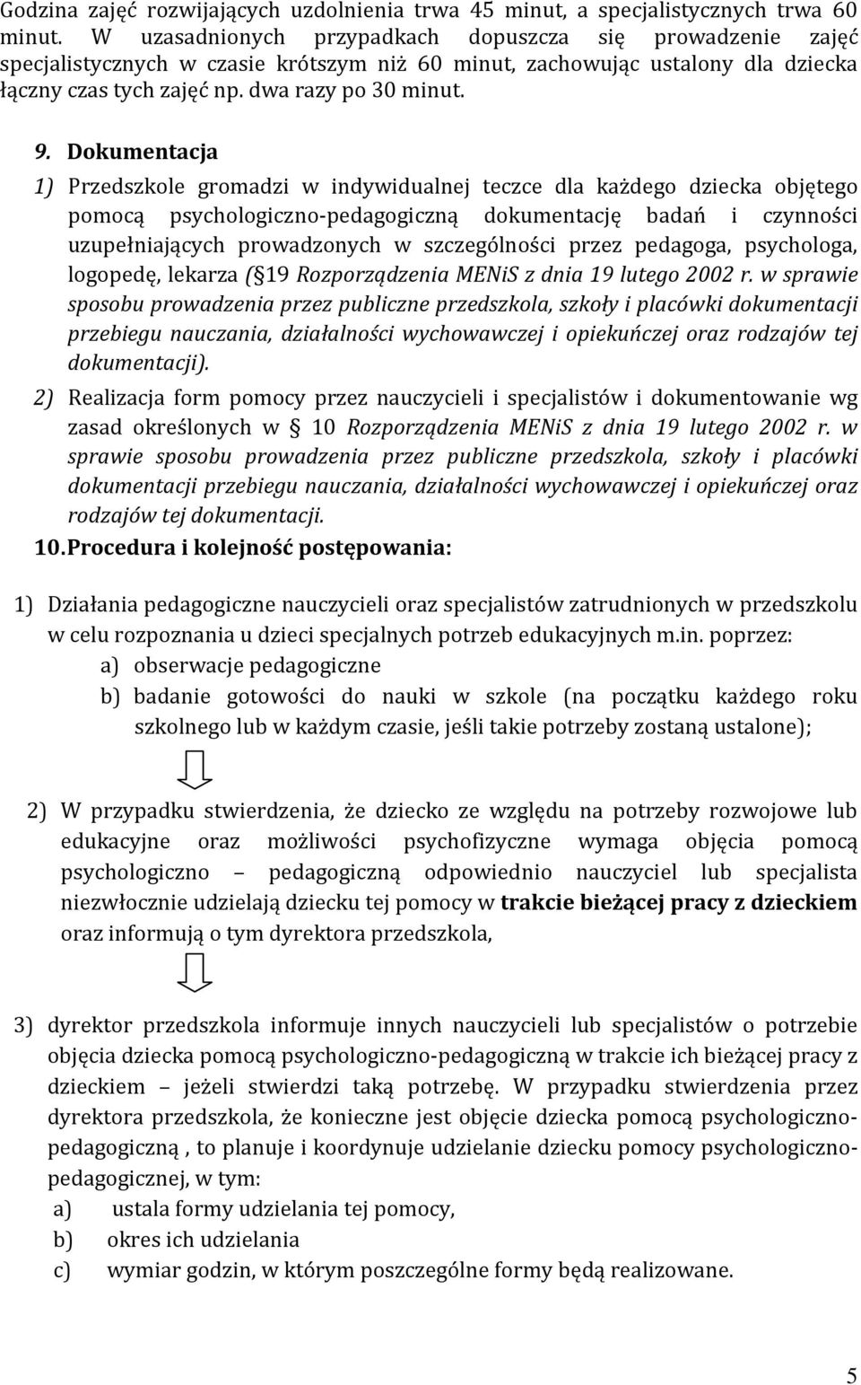 Dokumentacja 1) Przedszkole gromadzi w indywidualnej teczce dla każdego dziecka objętego pomocą psychologiczno-pedagogiczną dokumentację badań i czynności uzupełniających prowadzonych w szczególności