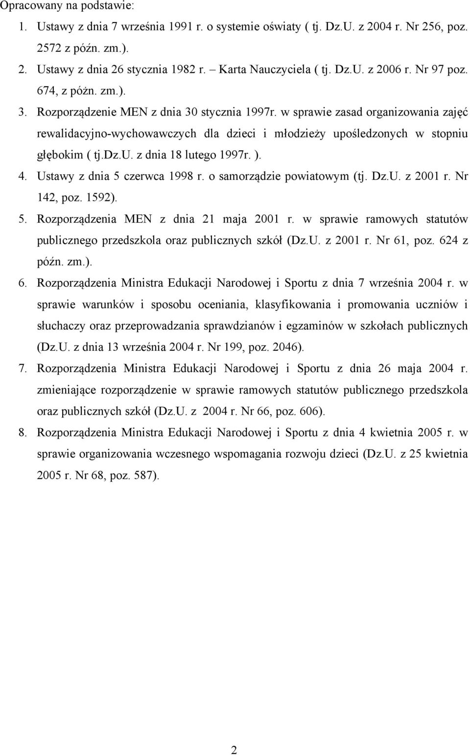 w sprawie zasad organizowania zajęć rewalidacyjno-wychowawczych dla dzieci i młodzieży upośledzonych w stopniu głębokim ( tj.dz.u. z dnia 18 lutego 1997r. ). 4. Ustawy z dnia 5 czerwca 1998 r.