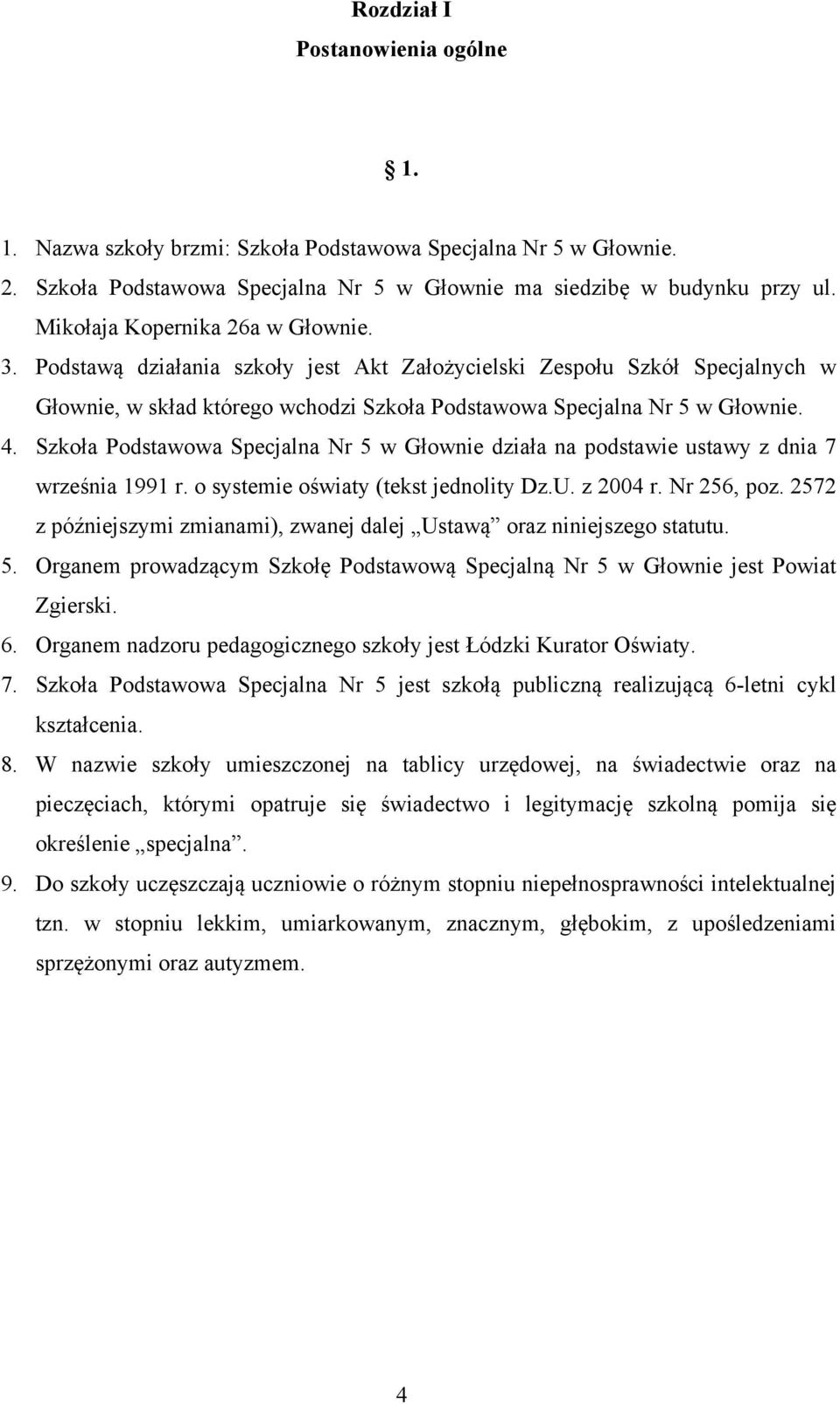 Szkoła Podstawowa Specjalna Nr 5 w Głownie działa na podstawie ustawy z dnia 7 września 1991 r. o systemie oświaty (tekst jednolity Dz.U. z 2004 r. Nr 256, poz.