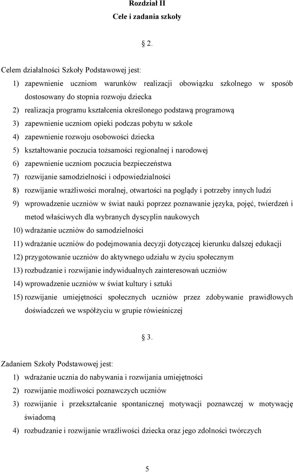 określonego podstawą programową 3) zapewnienie uczniom opieki podczas pobytu w szkole 4) zapewnienie rozwoju osobowości dziecka 5) kształtowanie poczucia tożsamości regionalnej i narodowej 6)