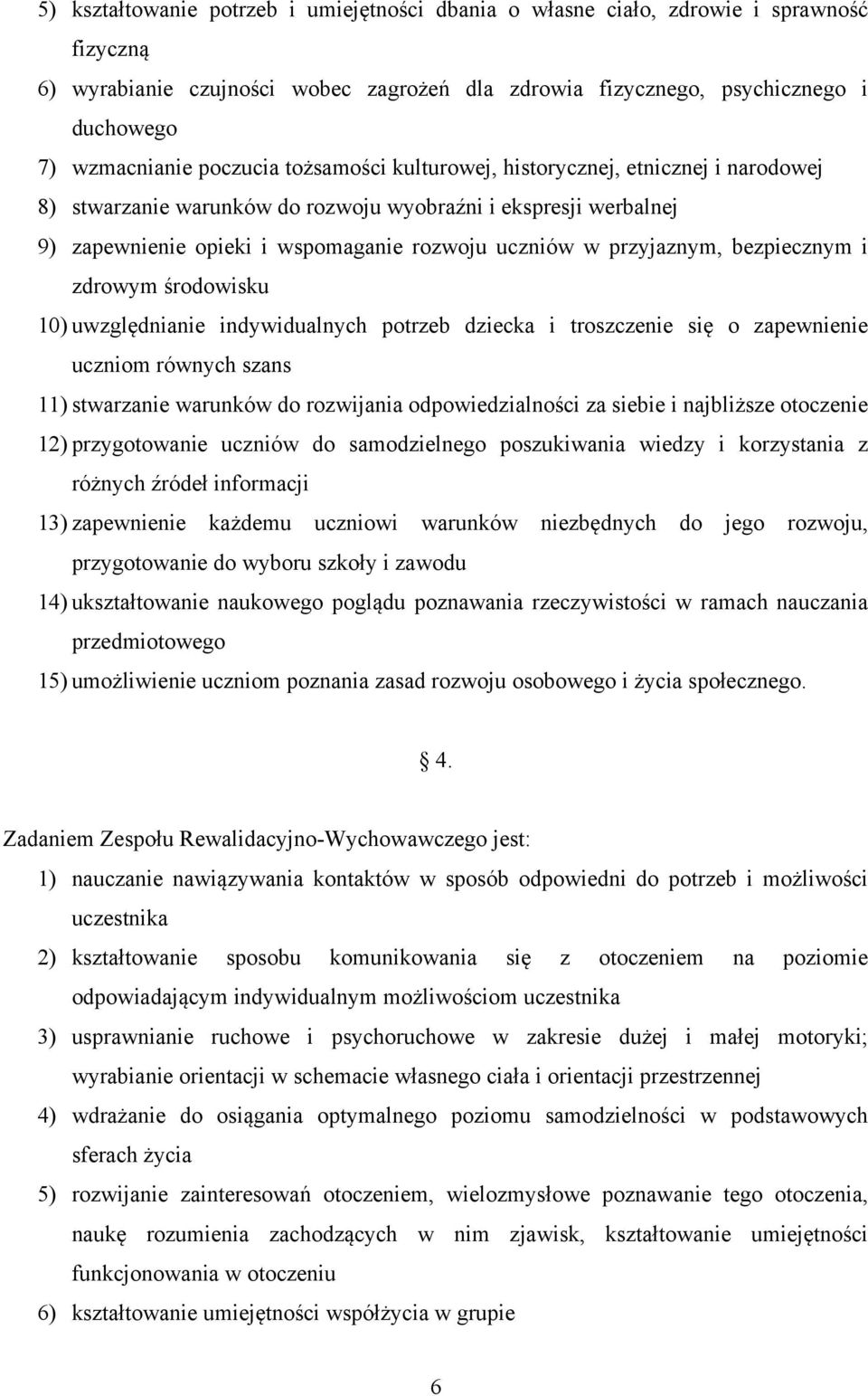 bezpiecznym i zdrowym środowisku 10) uwzględnianie indywidualnych potrzeb dziecka i troszczenie się o zapewnienie uczniom równych szans 11) stwarzanie warunków do rozwijania odpowiedzialności za