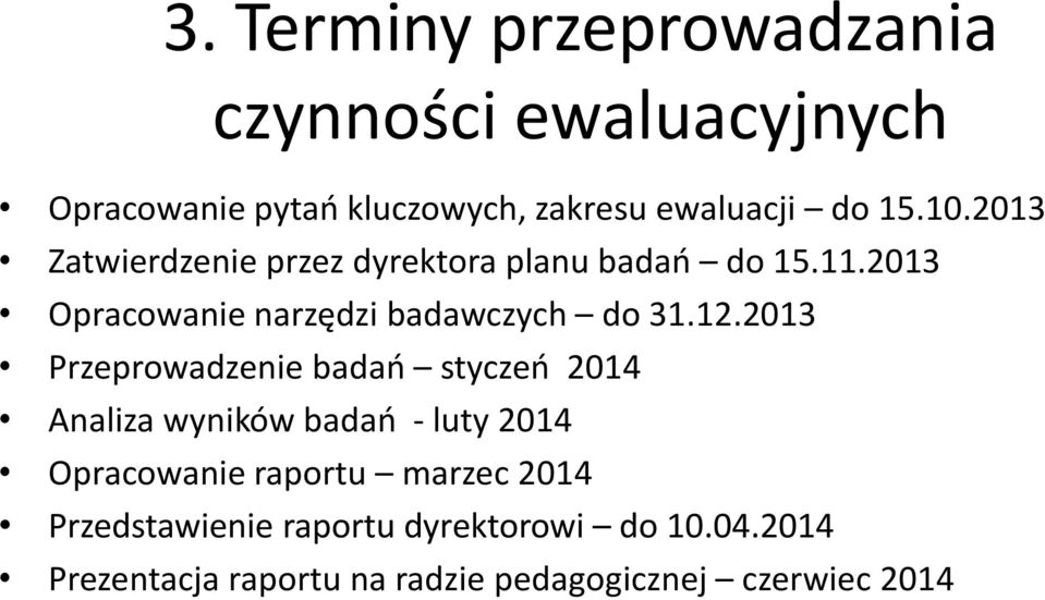 2013 Przeprowadzenie badań styczeń 2014 Analiza wyników badań - luty 2014 Opracowanie raportu marzec 2014