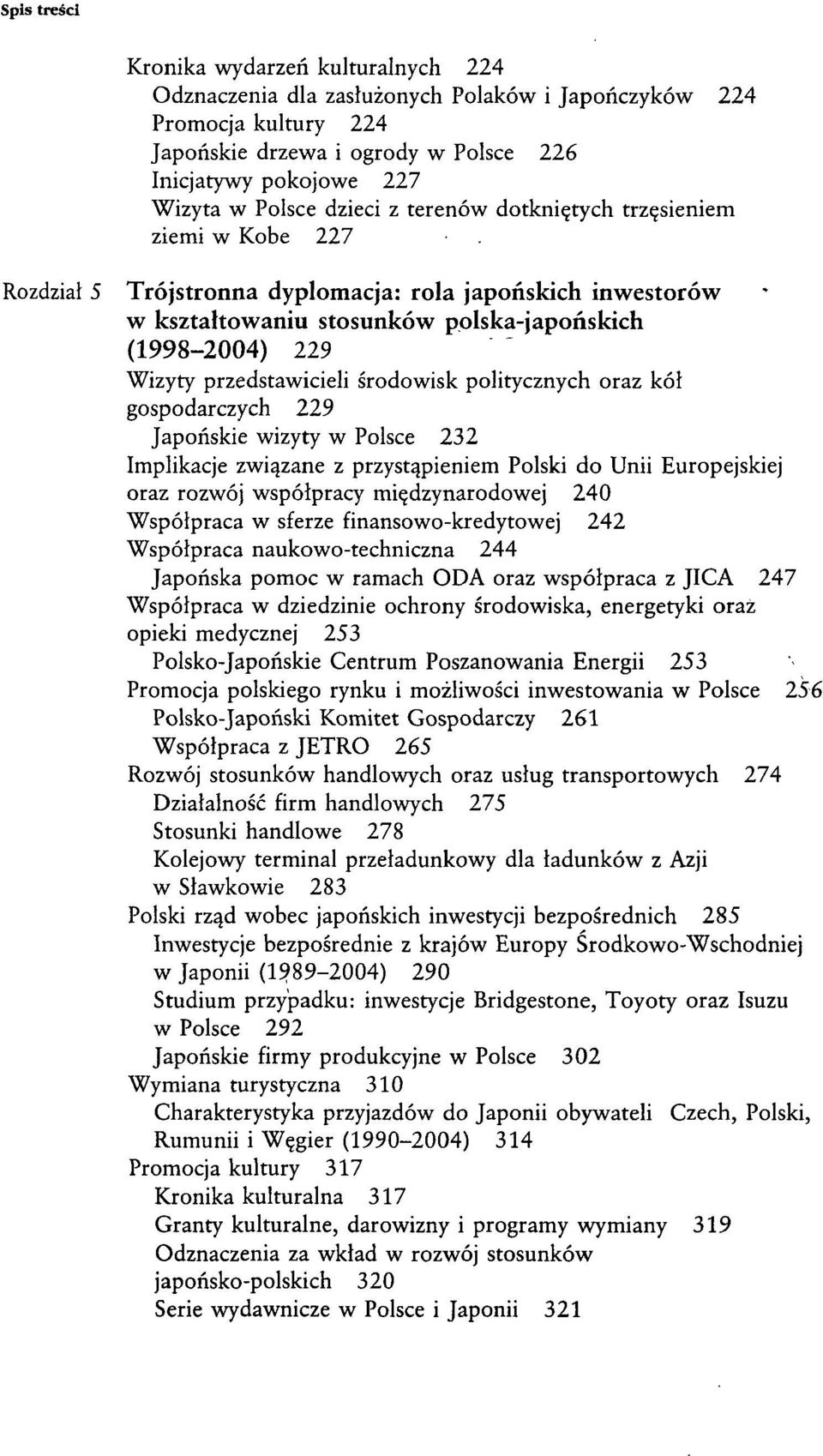 środowisk politycznych oraz kół gospodarczych 229 Japońskie wizyty w Polsce 232 Implikacje związane z przystąpieniem Polski do Unii Europejskiej oraz rozwój współpracy międzynarodowej 240 Współpraca