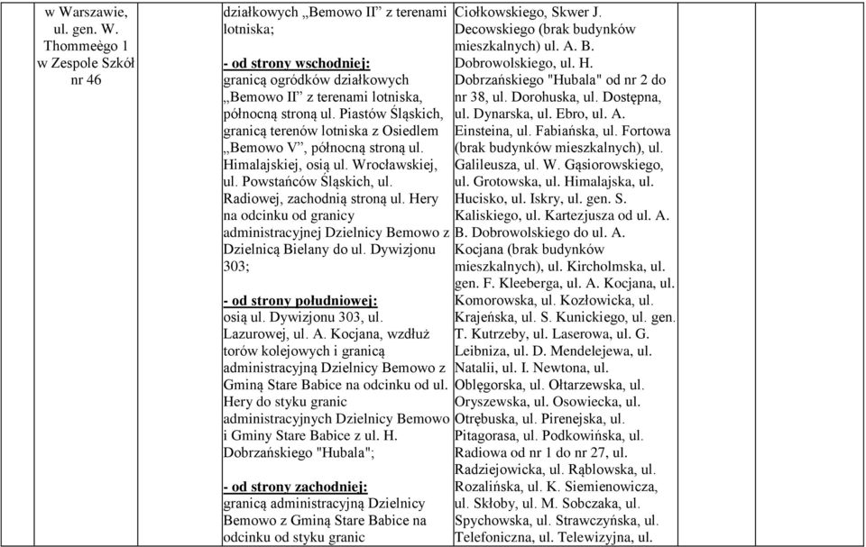 Hery na odcinku od granicy administracyjnej Dzielnicy Bemowo z Dzielnicą Bielany do ul. Dywizjonu 303; osią ul. Dywizjonu 303, ul. Lazurowej, ul. A.