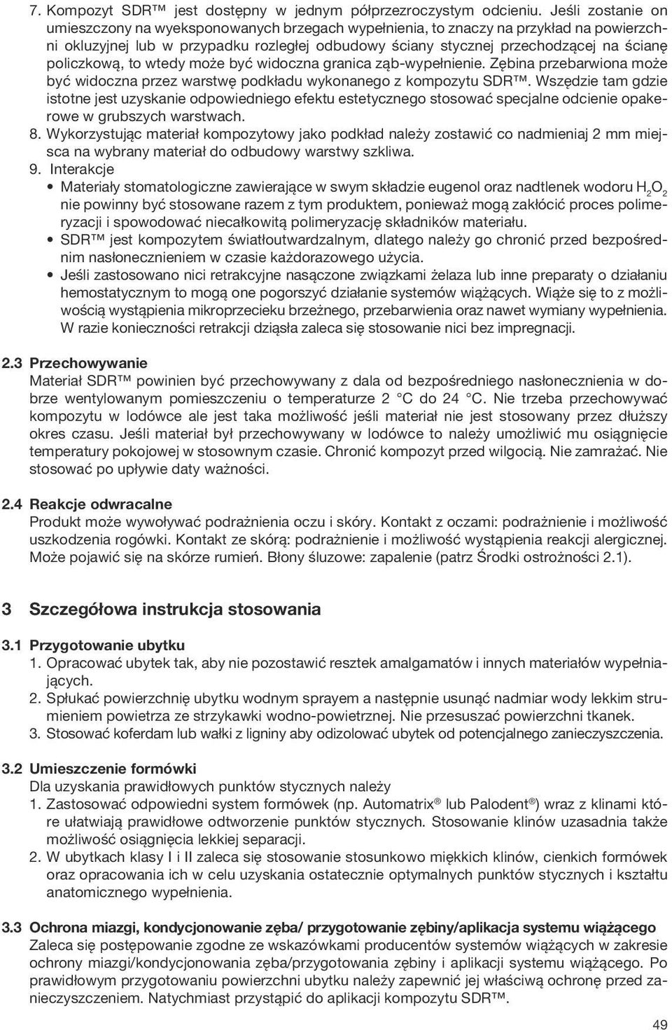 policzkową, to wtedy może być widoczna granica ząb-wypełnienie. Zębina przebarwiona może być widoczna przez warstwę podkładu wykonanego z kompozytu SDR.