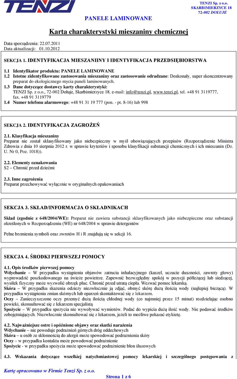 2 Istotne zidentyfikowane zastosowania mieszaniny oraz zastosowanie odradzane: Doskonały, super skoncentrowany preparat do ekologicznego mycia paneli laminowanych. 1.