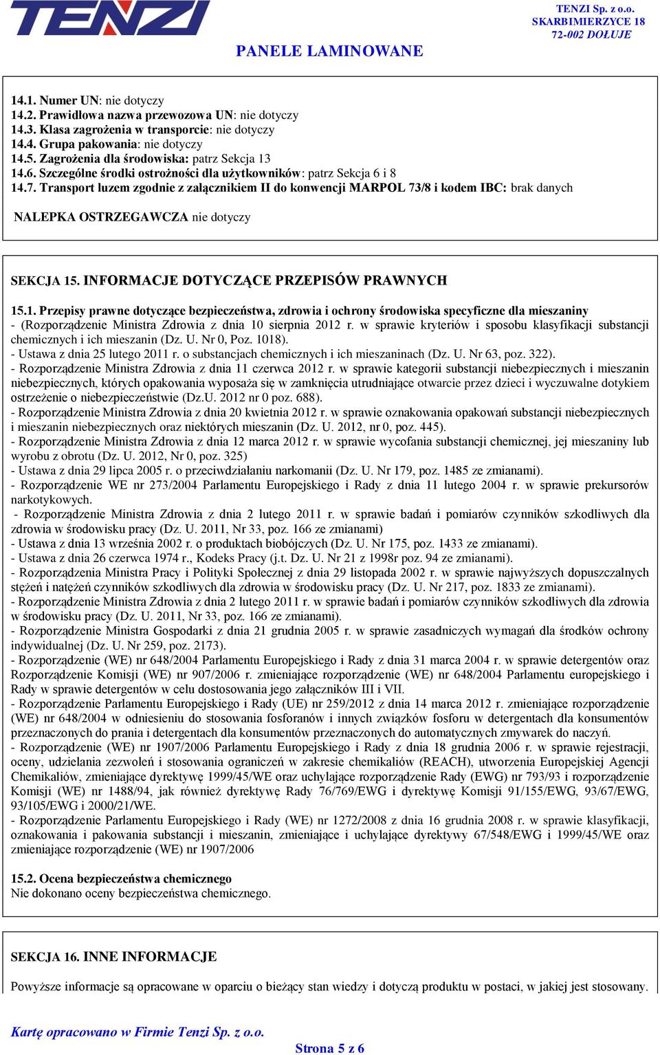 Transport luzem zgodnie z załącznikiem II do konwencji MARPOL 73/8 i kodem IBC: brak danych NALEPKA OSTRZEGAWCZA nie dotyczy SEKCJA 15