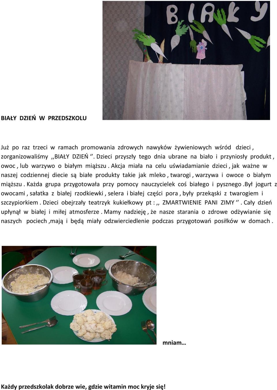 Akcja miała na celu uświadamianie dzieci, jak ważne w naszej codziennej diecie są białe produkty takie jak mleko, twarogi, warzywa i owoce o białym miąższu.