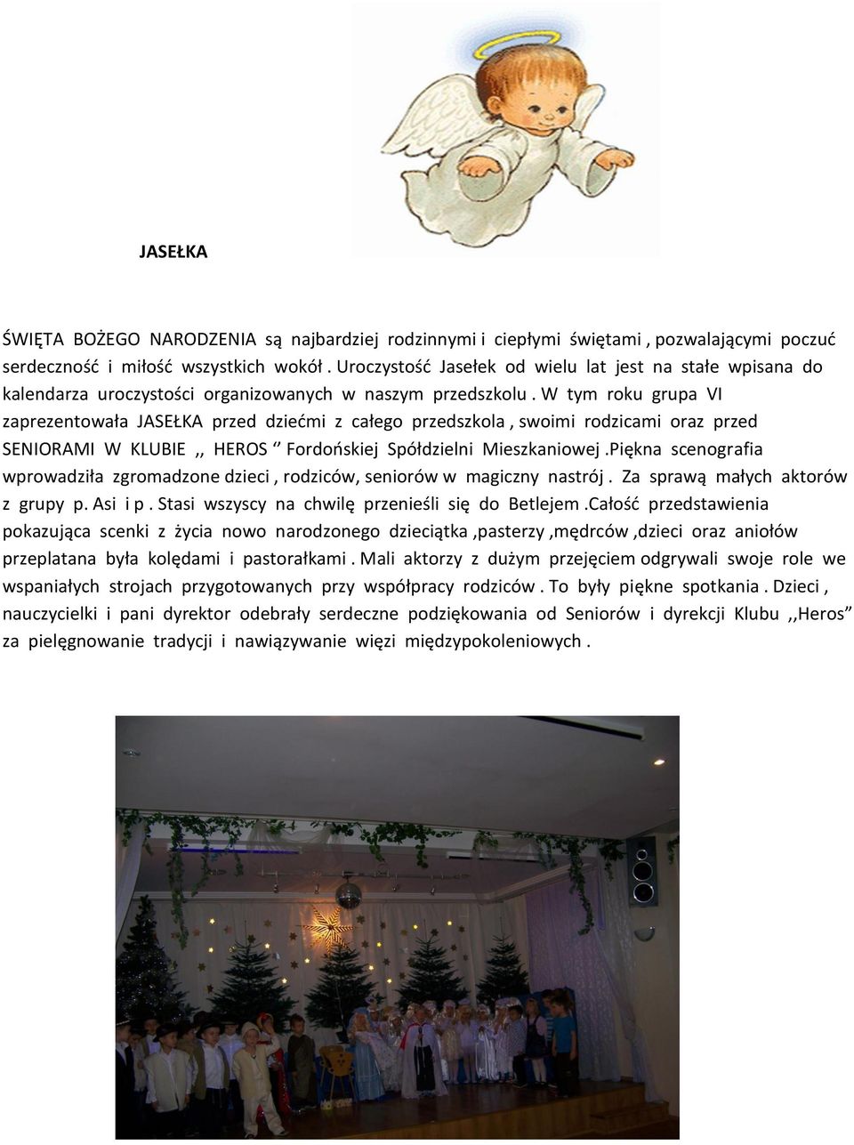 W tym roku grupa VI zaprezentowała JASEŁKA przed dziećmi z całego przedszkola, swoimi rodzicami oraz przed SENIORAMI W KLUBIE,, HEROS Fordońskiej Spółdzielni Mieszkaniowej.
