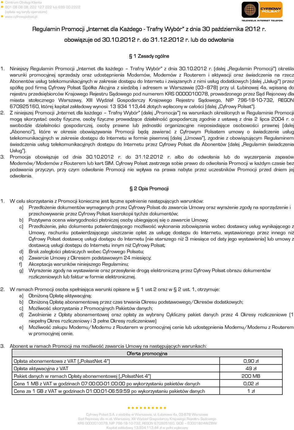 (dalej Regulamin Promocji ) określa warunki promocyjnej sprzedaży oraz udostępnienia Modemów, Modemów z Routerem i aktywacji oraz świadczenia na rzecz Abonentów usług telekomunikacyjnych w zakresie