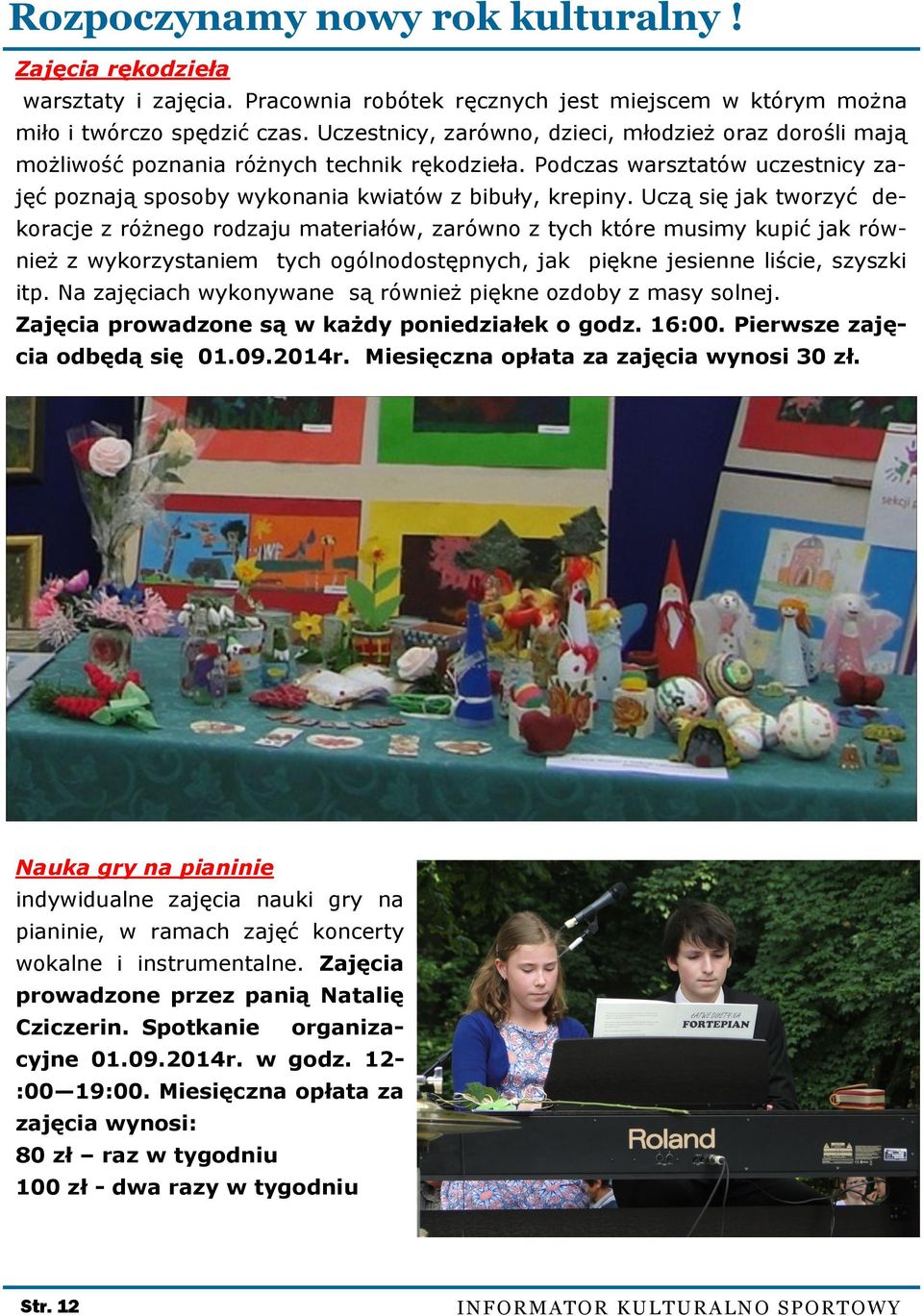 Uczą się jak tworzyć dekoracje z różnego rodzaju materiałów, zarówno z tych które musimy kupić jak również z wykorzystaniem tych ogólnodostępnych, jak piękne jesienne liście, szyszki itp.