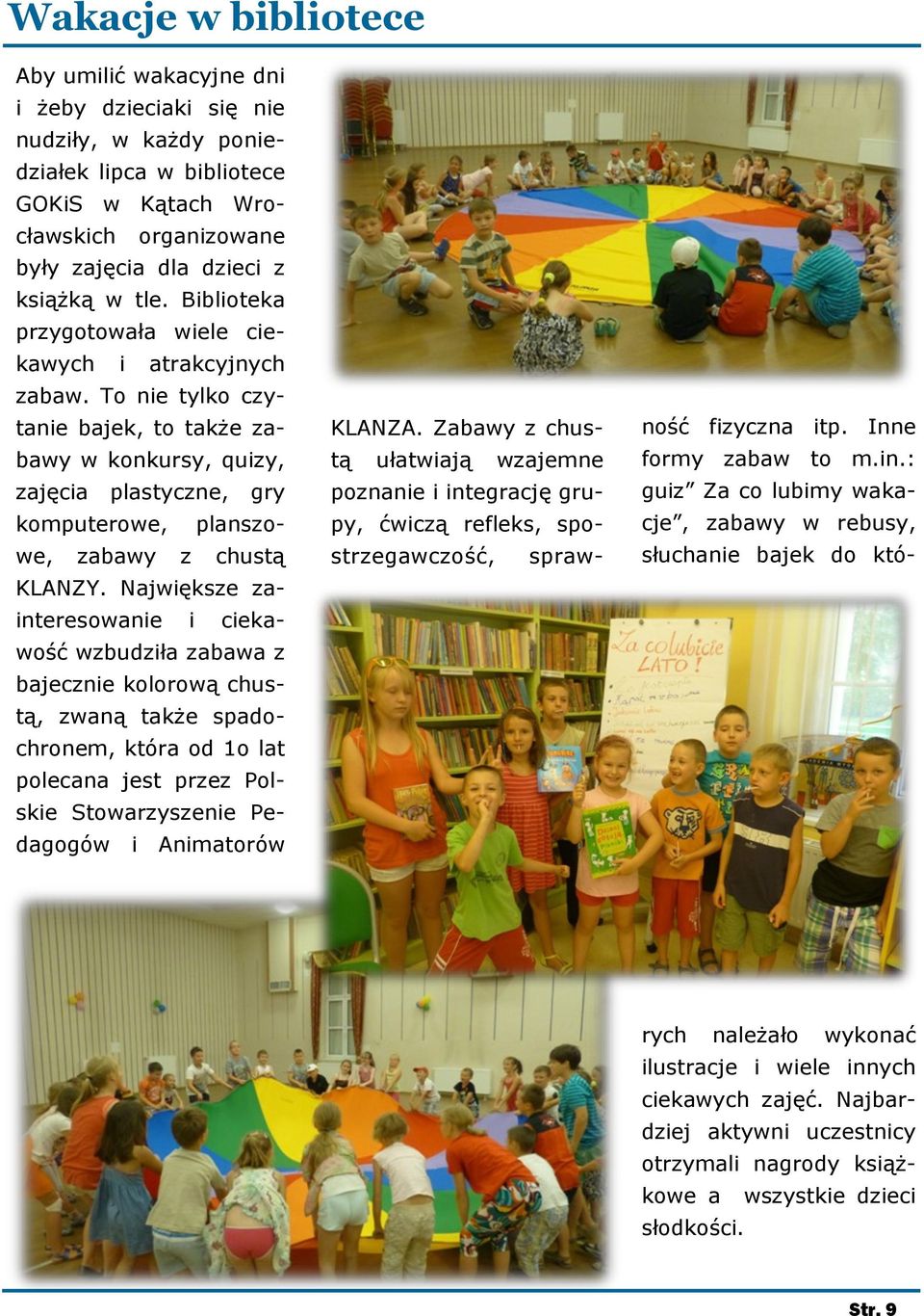 To nie tylko czytanie bajek, to także zabawy w konkursy, quizy, zajęcia plastyczne, gry komputerowe, planszowe, zabawy z chustą KLANZY.