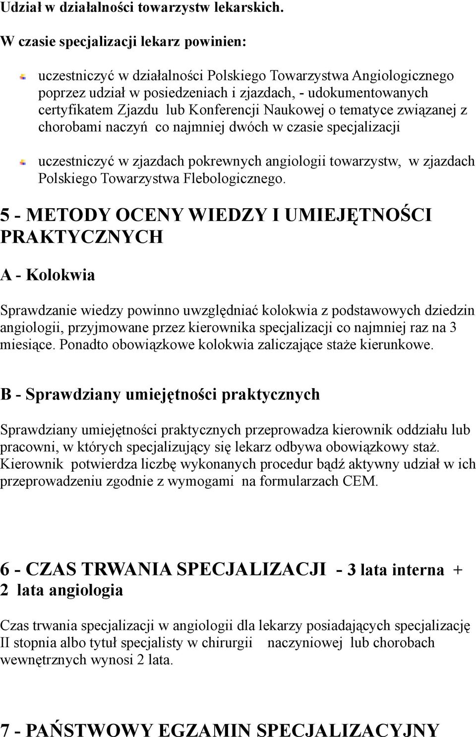 Konferencji Naukowej o tematyce związanej z chorobami naczyń co najmniej dwóch w czasie specjalizacji uczestniczyć w zjazdach pokrewnych angiologii towarzystw, w zjazdach Polskiego Towarzystwa