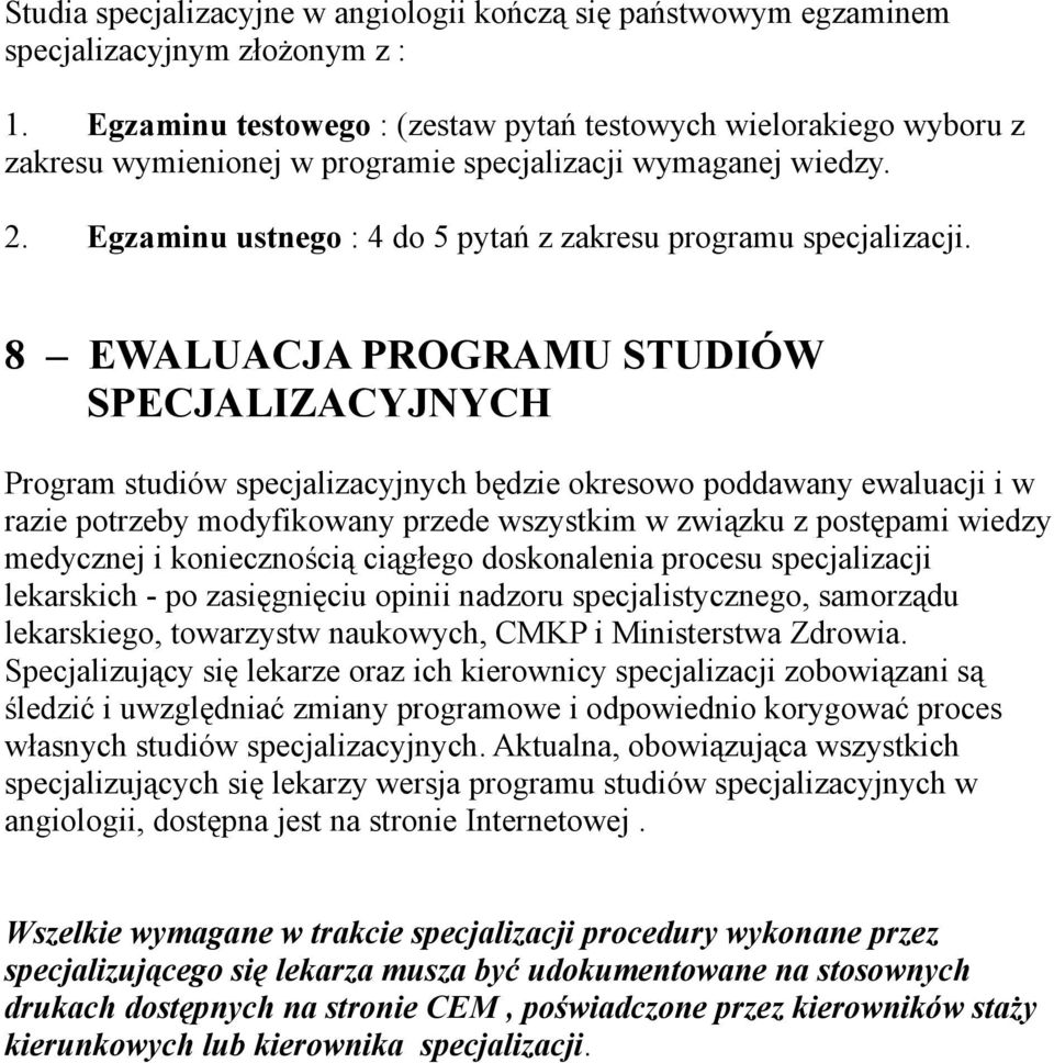 8 EWALUACJA PROGRAMU STUDIÓW SPECJALIZACYJNYCH Program studiów specjalizacyjnych będzie okresowo poddawany ewaluacji i w razie potrzeby modyfikowany przede wszystkim w związku z postępami wiedzy