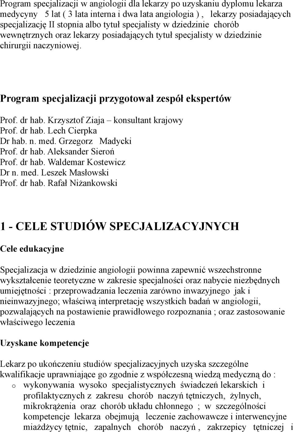 Krzysztof Ziaja konsultant krajowy Prof. dr hab. Lech Cierpka Dr hab. n. med. Grzegorz Madycki Prof. dr hab. Aleksander Sieroń Prof. dr hab. Waldemar Kostewicz Dr n. med. Leszek Masłowski Prof.