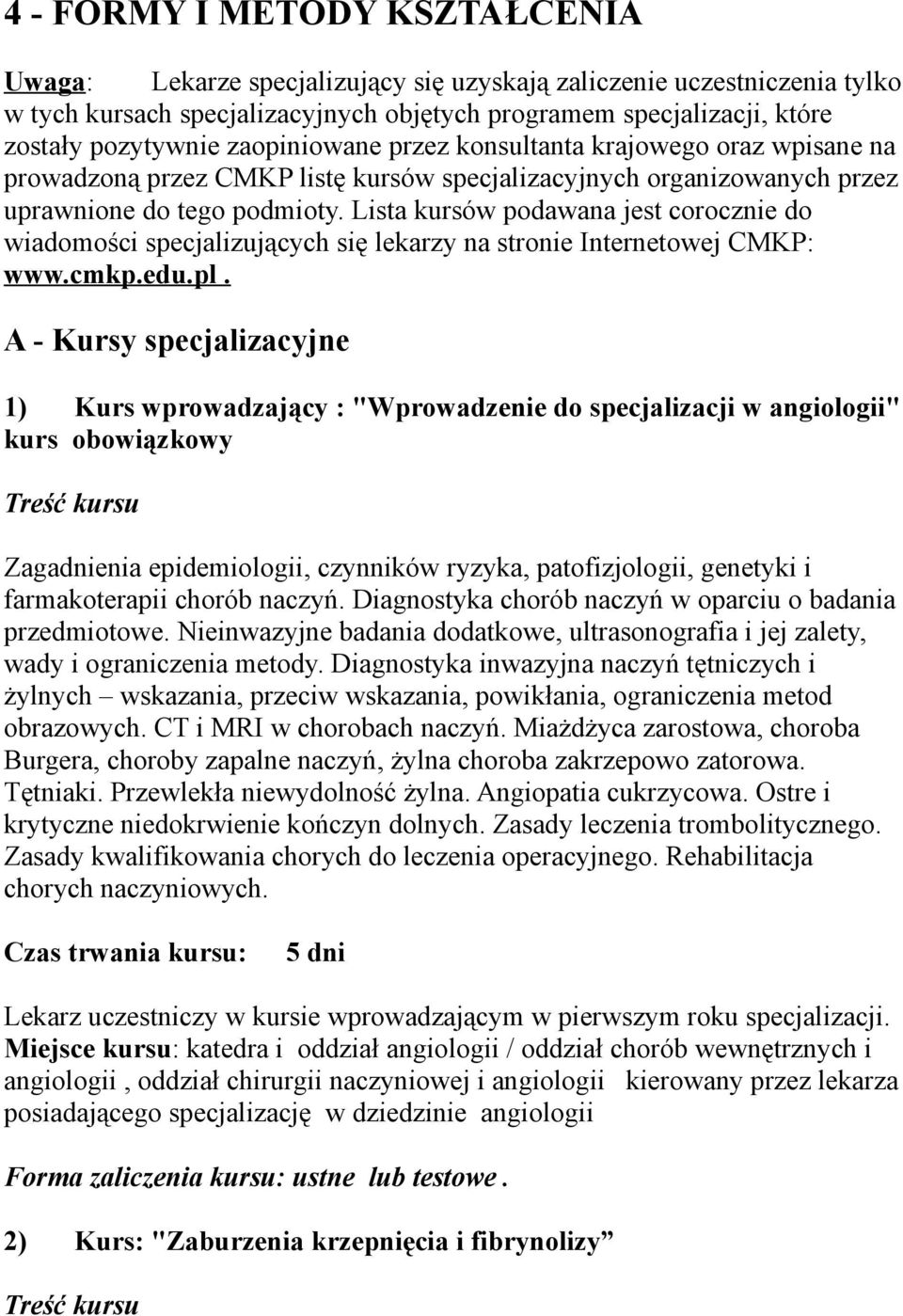 Lista kursów podawana jest corocznie do wiadomości specjalizujących się lekarzy na stronie Internetowej CMKP: www.cmkp.edu.pl.