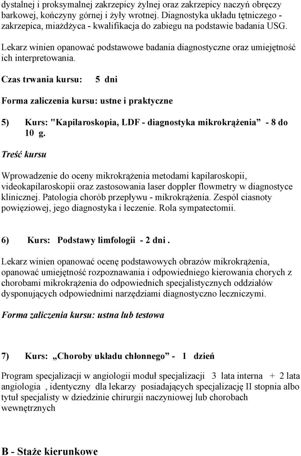 Czas trwania kursu: 5 dni Forma zaliczenia kursu: ustne i praktyczne 5) Kurs: "Kapilaroskopia, LDF - diagnostyka mikrokrążenia - 8 do 10 g.