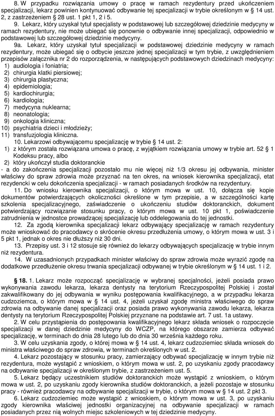 Lekarz, który uzyskał tytuł specjalisty w podstawowej lub szczegółowej dziedzinie medycyny w ramach rezydentury, nie może ubiegać się ponownie o odbywanie innej specjalizacji, odpowiednio w