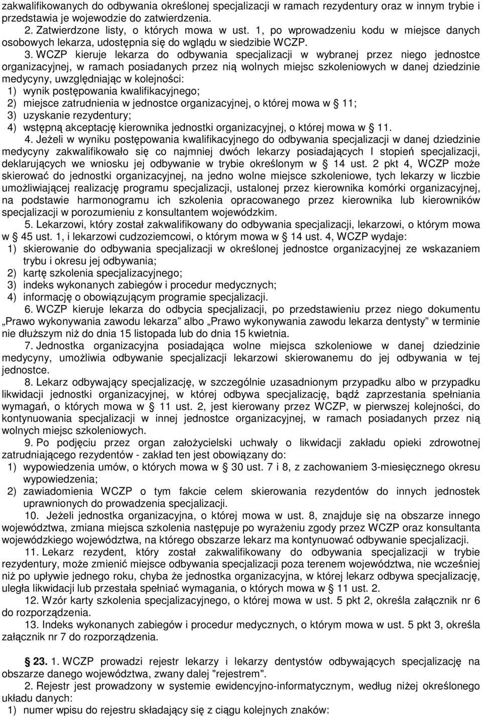 WCZP kieruje lekarza do odbywania specjalizacji w wybranej przez niego jednostce organizacyjnej, w ramach posiadanych przez nią wolnych miejsc szkoleniowych w danej dziedzinie medycyny, uwzględniając