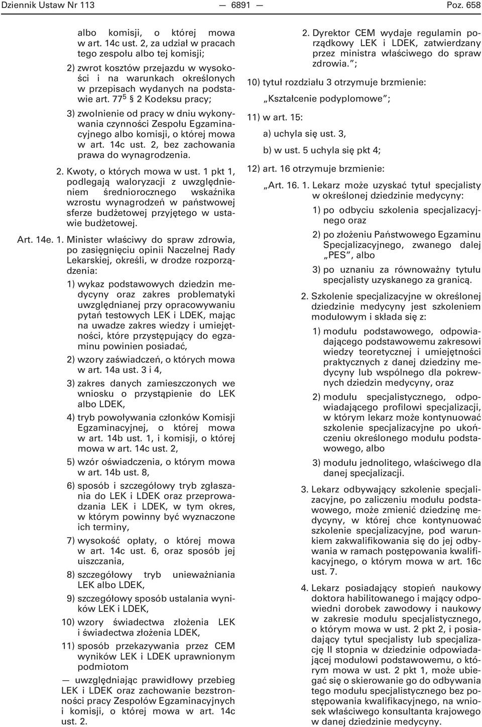 77 5 2 Kodeksu pracy; 3) zwolnienie od pracy w dniu wykonywania czynności Zespołu Egzaminacyjnego albo komisji, o której mowa w art. 14c ust. 2, bez zachowania prawa do wynagrodzenia. 2. Kwoty, o których mowa w ust.