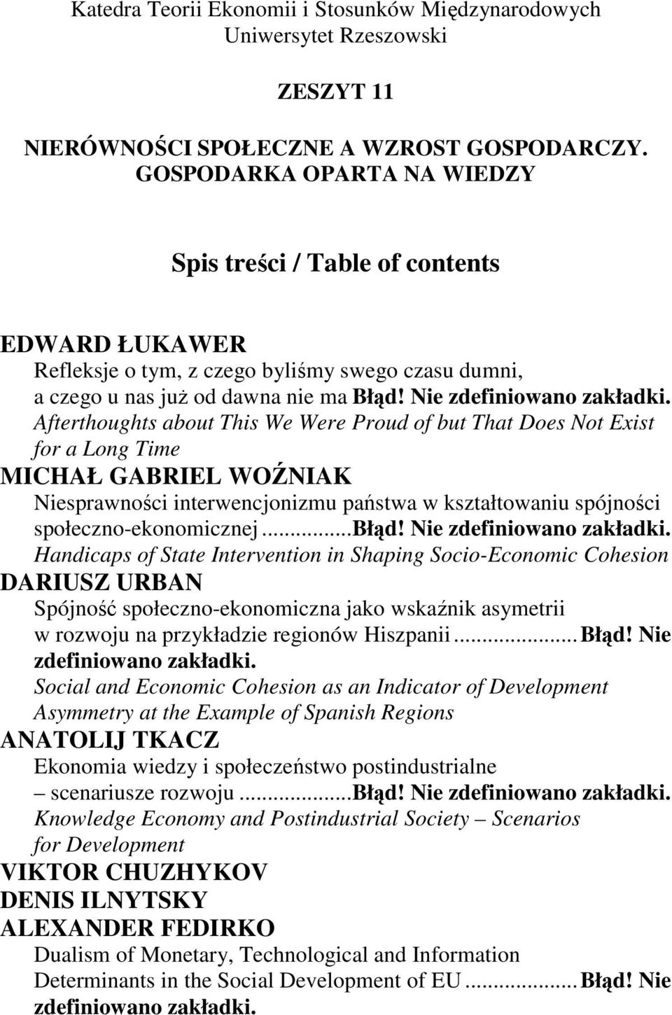 Nie Afterthoughts about This We Were Proud of but That Does Not Exist for a Long Time MICHAŁ GABRIEL WOŹNIAK Niesprawności interwencjonizmu państwa w kształtowaniu spójności społeczno-ekonomicznej.