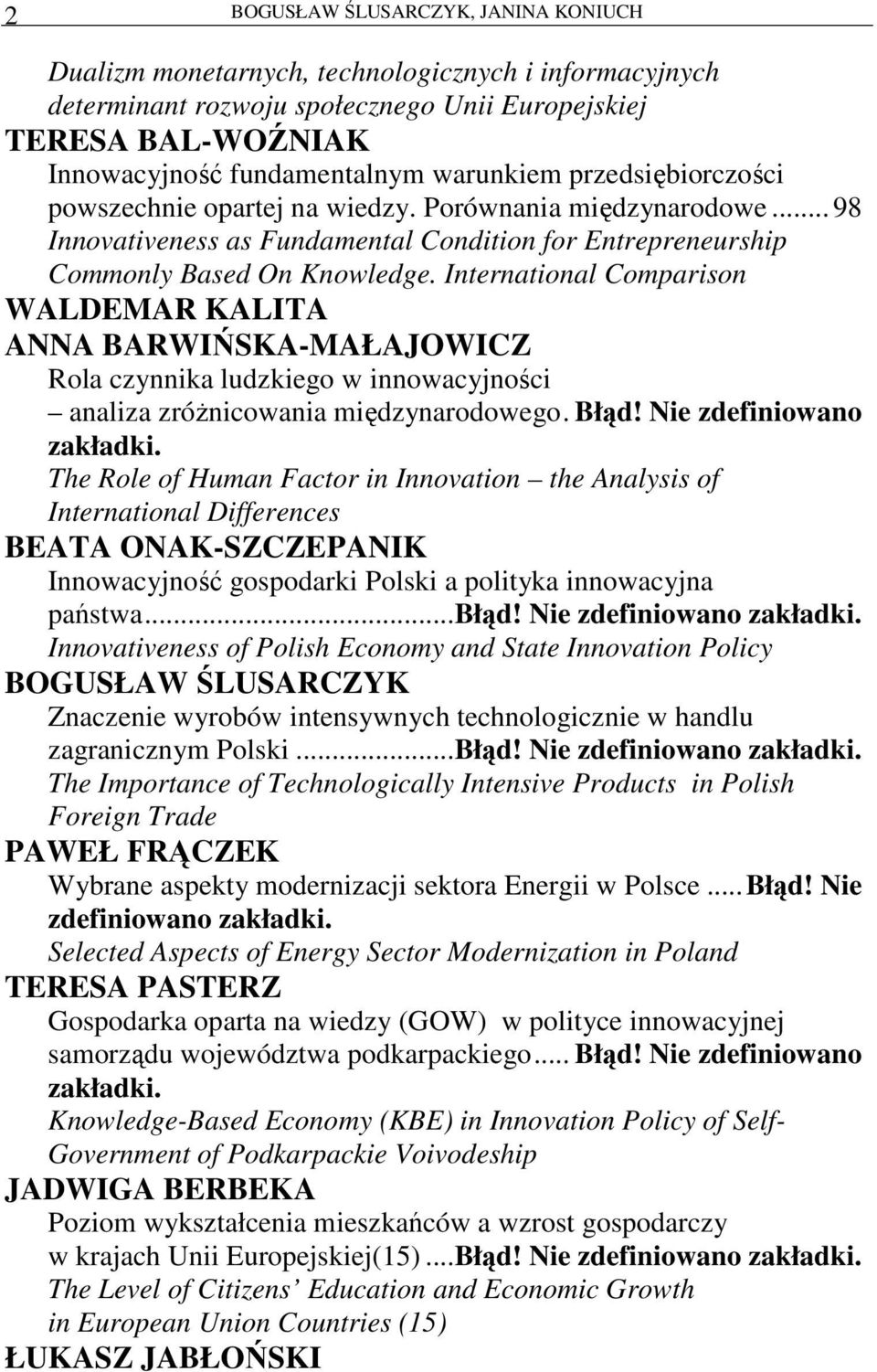 International Comparison WALDEMAR KALITA ANNA BARWIŃSKA-MAŁAJOWICZ Rola czynnika ludzkiego w innowacyjności analiza zróŝnicowania międzynarodowego. Błąd!