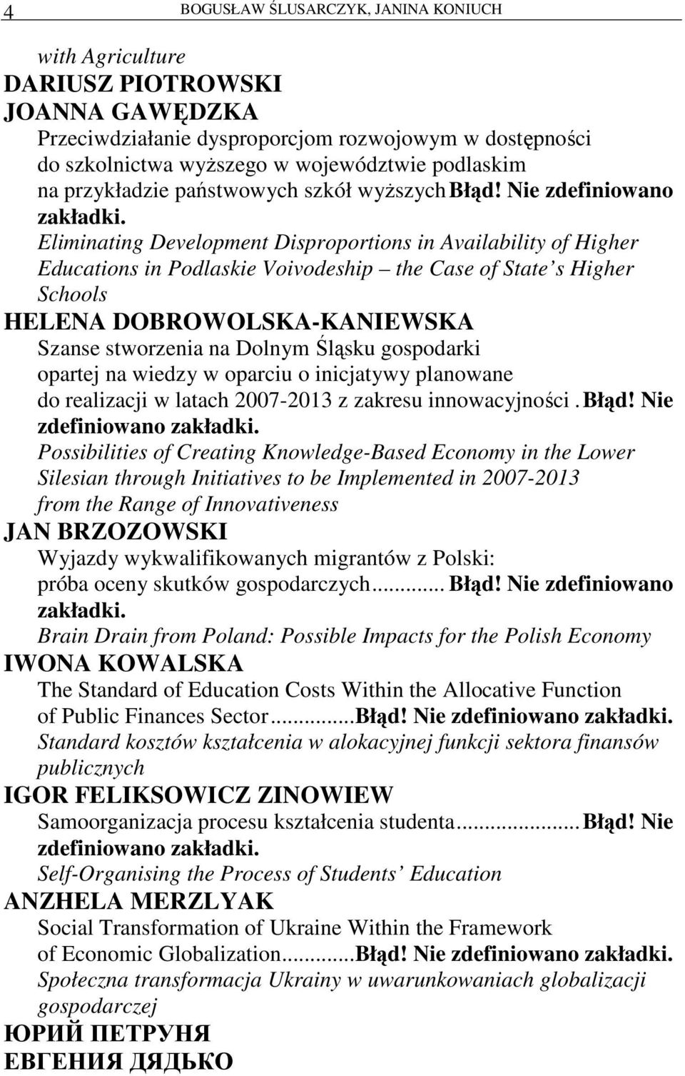 Nie zdefiniowano Eliminating Development Disproportions in Availability of Higher Educations in Podlaskie Voivodeship the Case of State s Higher Schools HELENA DOBROWOLSKA-KANIEWSKA Szanse stworzenia