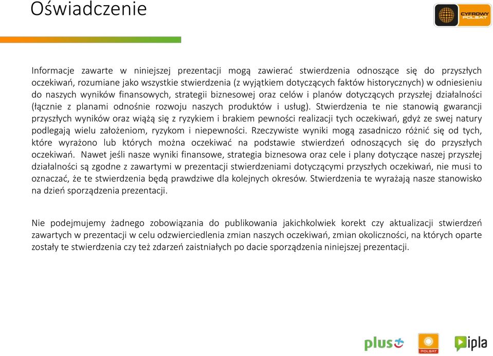 Stwierdzenia te nie stanowią gwarancji przyszłych wyników oraz wiążą się z ryzykiem i brakiem pewności realizacji tych oczekiwań, gdyż ze swej natury podlegają wielu założeniom, ryzykom i niepewności.