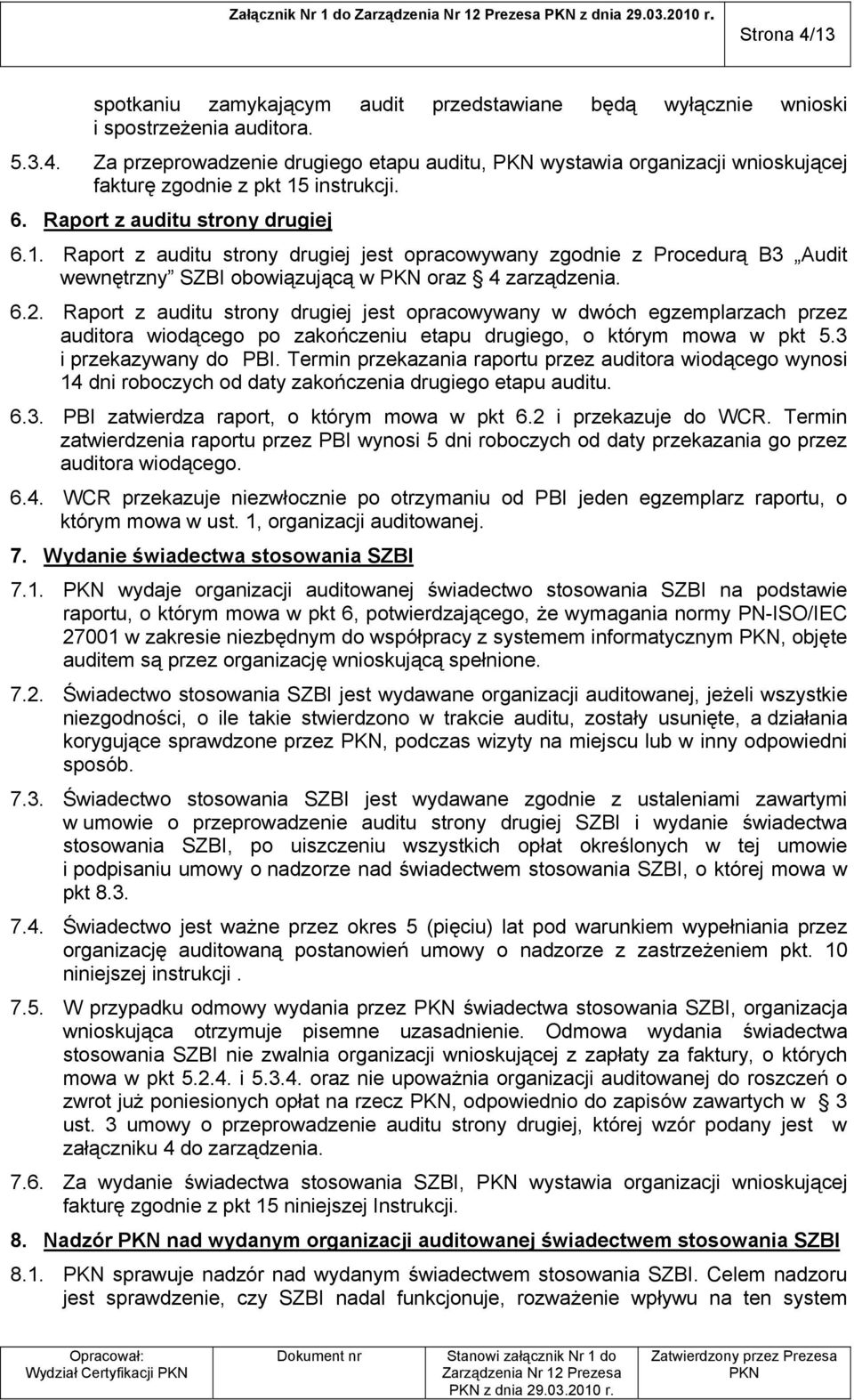 Raport z auditu strony drugiej jest opracowywany w dwóch egzemplarzach przez auditora wiodącego po zakończeniu etapu drugiego, o którym mowa w pkt 5.3 i przekazywany do PBI.