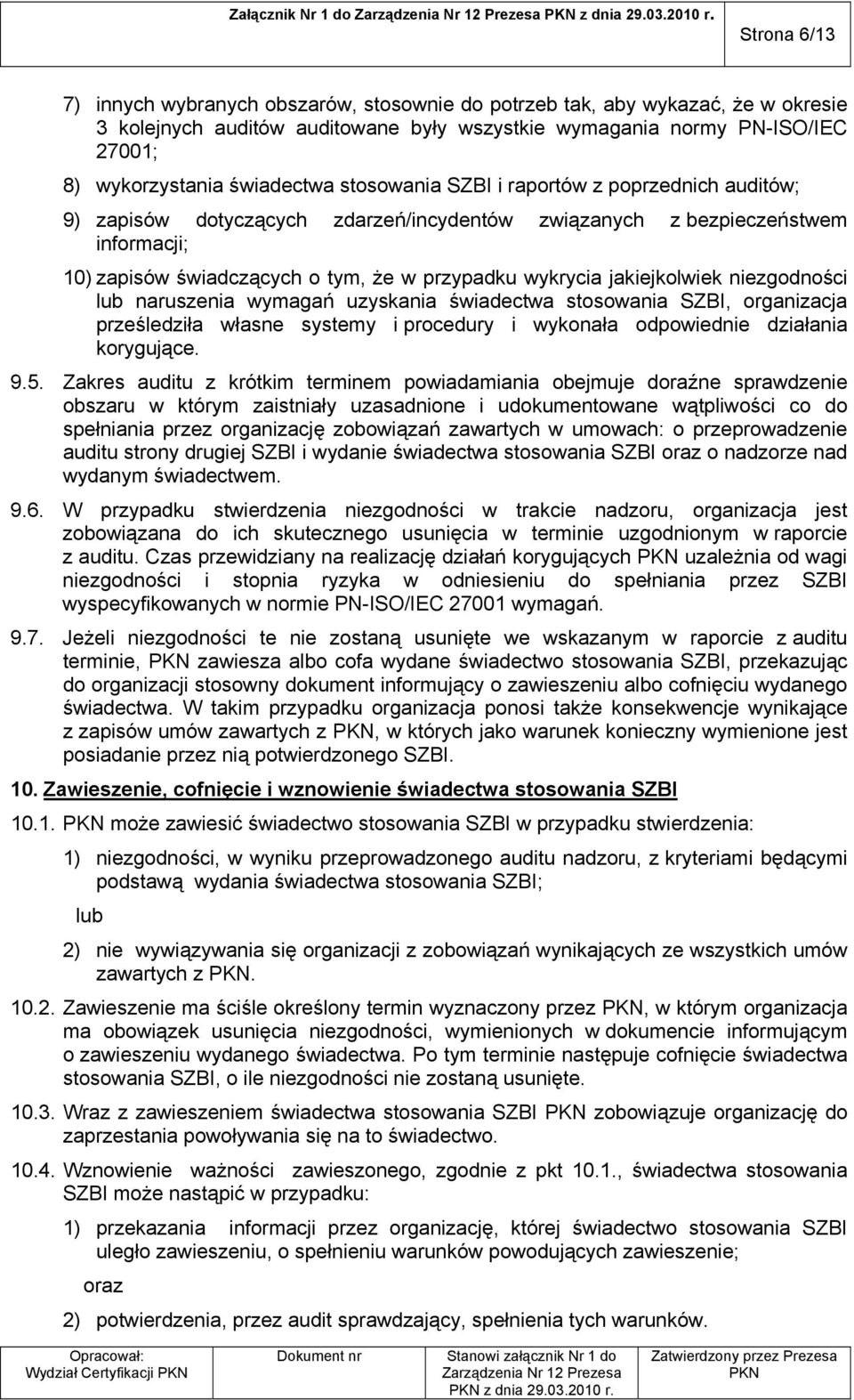 świadectwa stosowania SZBI i raportów z poprzednich auditów; 9) zapisów dotyczących zdarzeń/incydentów związanych z bezpieczeństwem informacji; 10) zapisów świadczących o tym, że w przypadku wykrycia