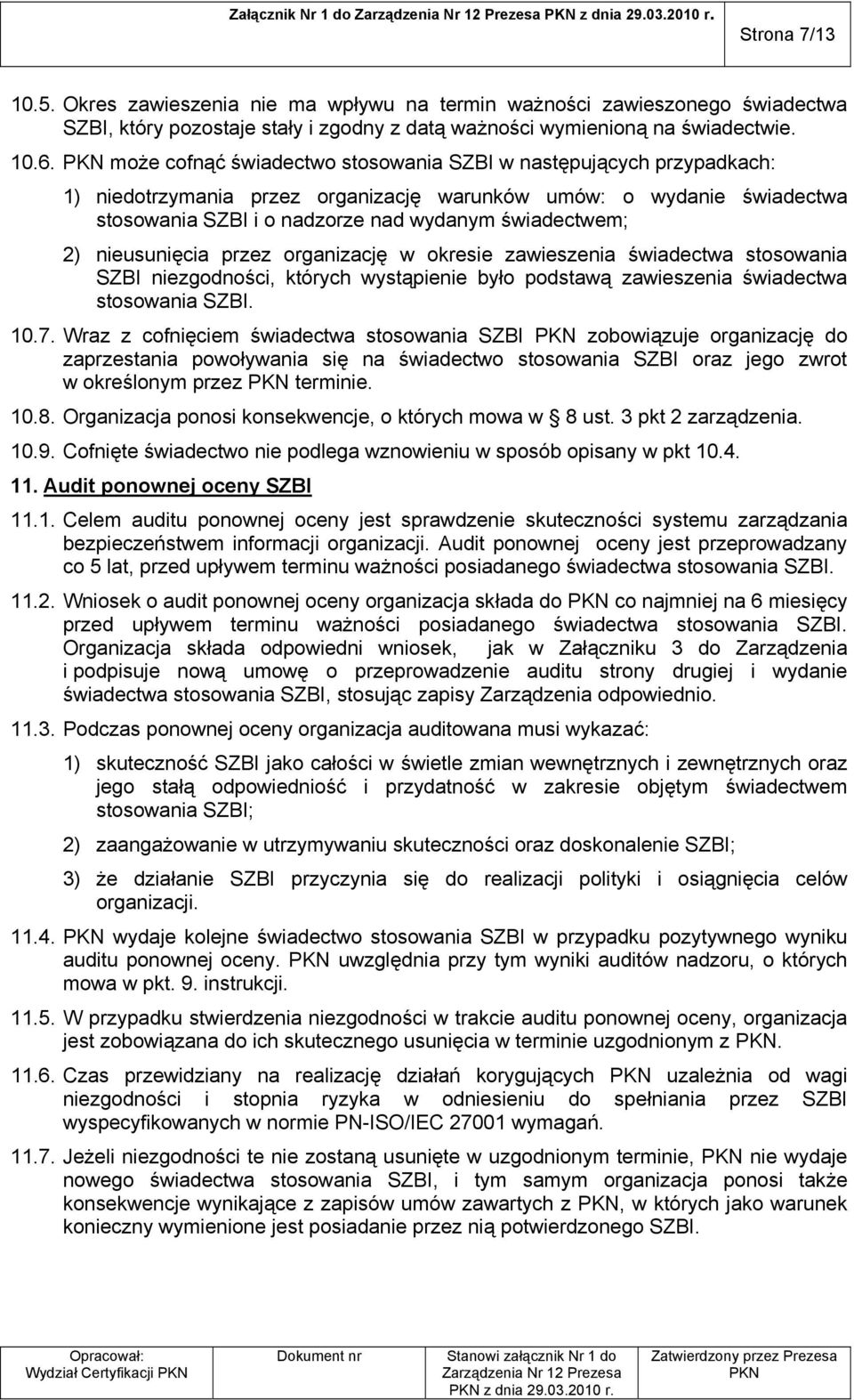 może cofnąć świadectwo stosowania SZBI w następujących przypadkach: 1) niedotrzymania przez organizację warunków umów: o wydanie świadectwa stosowania SZBI i o nadzorze nad wydanym świadectwem; 2)