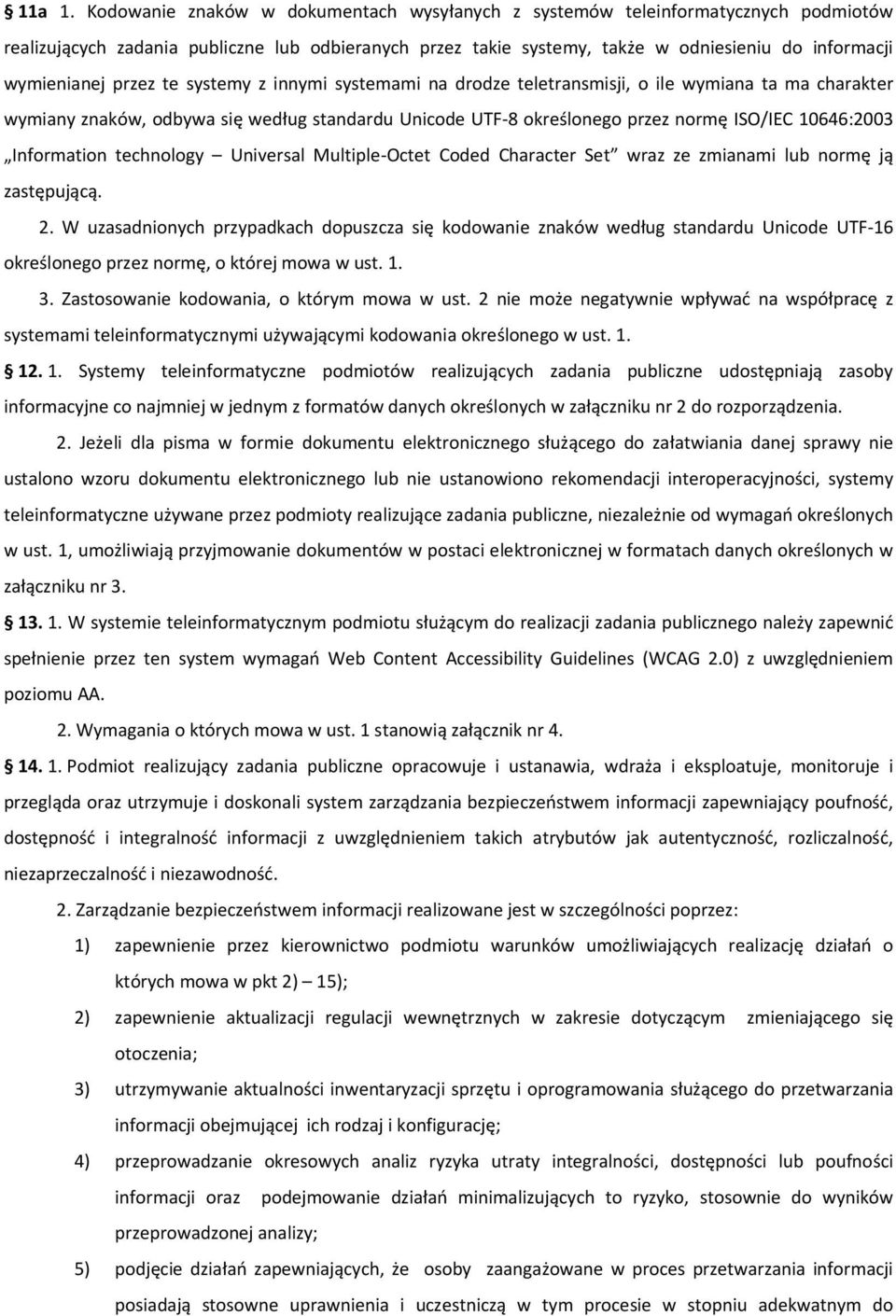 przez te systemy z innymi systemami na drodze teletransmisji, o ile wymiana ta ma charakter wymiany znaków, odbywa się według Unicode UTF 8 określonego przez normę ISO/IEC 10646:2003 Information