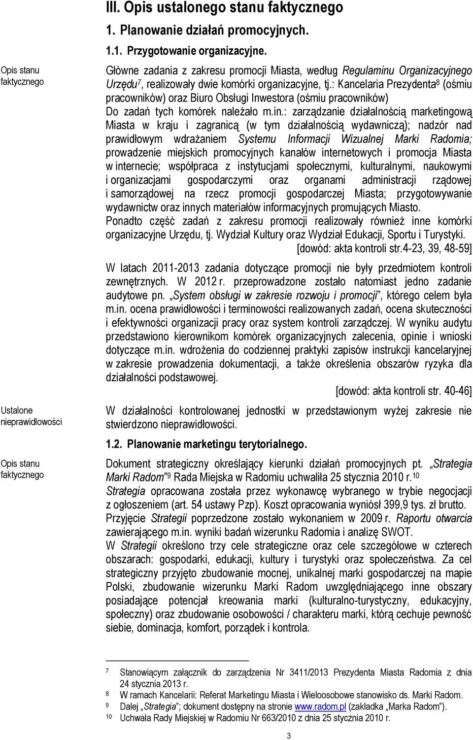 : Kancelaria Prezydenta 8 (ośmiu pracowników) oraz Biuro Obsługi Inwestora (ośmiu pracowników) Do zadań tych komórek należało m.in.