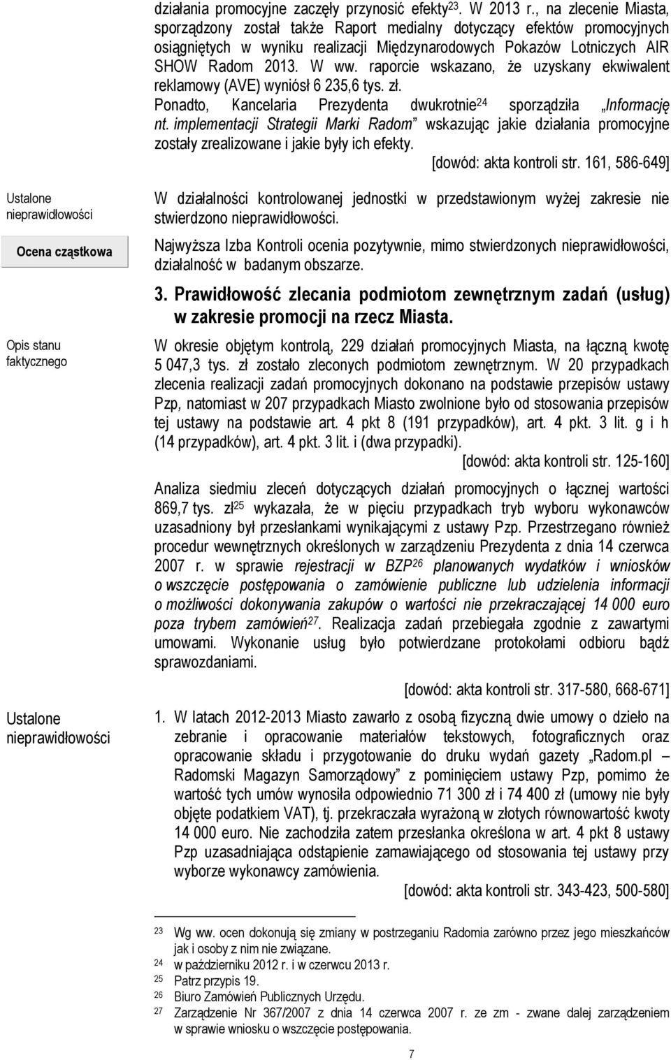 raporcie wskazano, że uzyskany ekwiwalent reklamowy (AVE) wyniósł 6 235,6 tys. zł. Ponadto, Kancelaria Prezydenta dwukrotnie 24 sporządziła Informację nt.