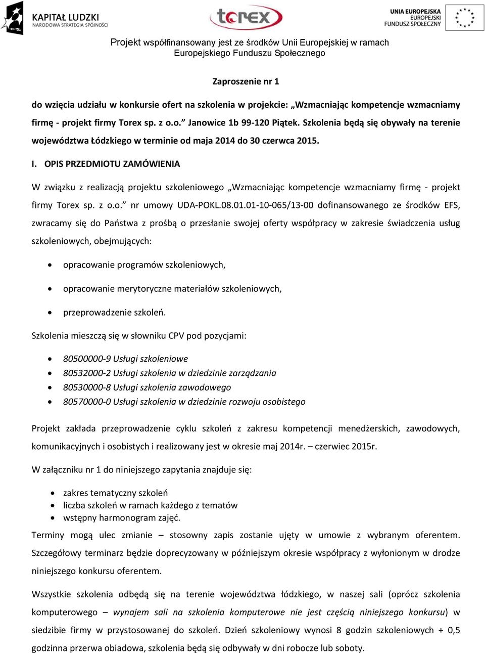 OPIS PRZEDMIOTU ZAMÓWIENIA W związku z realizacją projektu szkoleniowego Wzmacniając kompetencje wzmacniamy firmę projekt firmy Torex sp. z o.o. nr umowy UDA POKL.08.01.